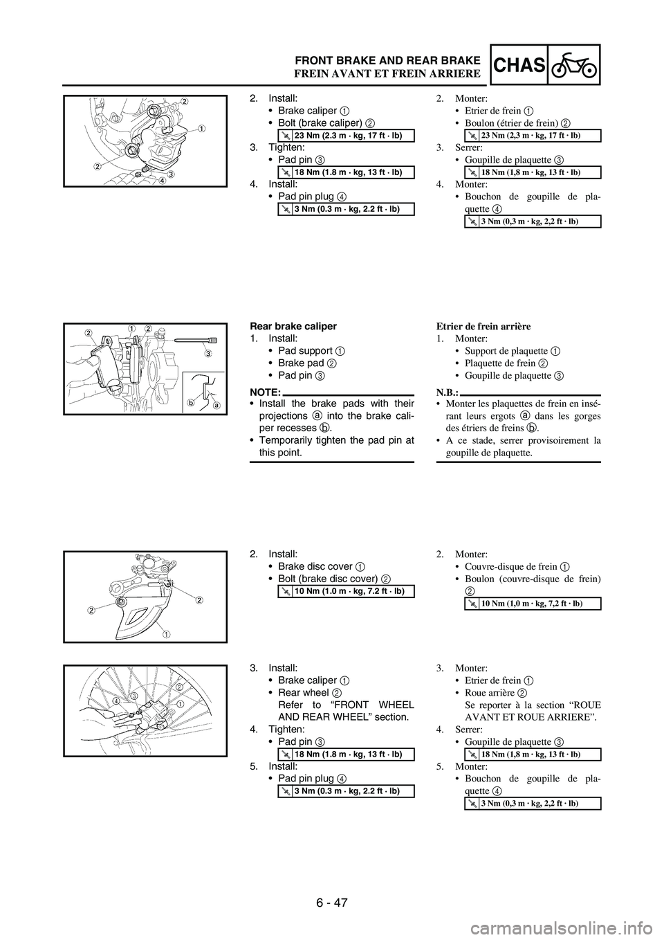 YAMAHA WR 250F 2007 Notices Demploi (in French) 6 - 47
CHASFRONT BRAKE AND REAR BRAKE
2. Install:
Brake caliper
1
Bolt (brake caliper)
2
3. Tighten:
Pad pin
3
4. Install:
Pad pin plug
4
T R..23 Nm (2.3 m · kg, 17 ft · lb)
T R..18 Nm ( YAMAHA WR 250F 2007 Notices Demploi (in French) 6 - 47
CHASFRONT BRAKE AND REAR BRAKE
2. Install:
Brake caliper
1
Bolt (brake caliper)
2
3. Tighten:
Pad pin
3
4. Install:
Pad pin plug
4
T R..23 Nm (2.3 m · kg, 17 ft · lb)
T R..18 Nm (