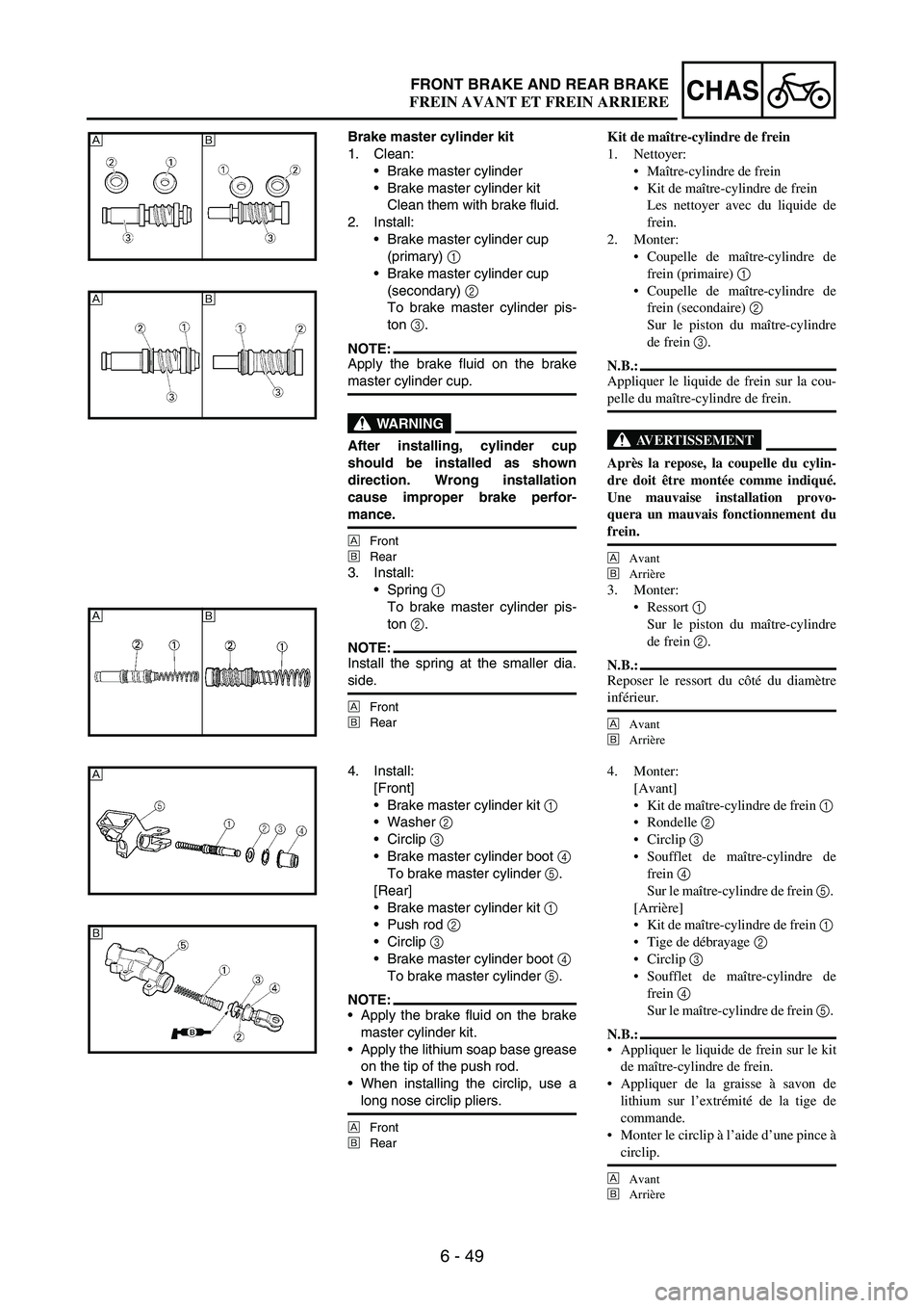 YAMAHA WR 250F 2007 Notices Demploi (in French) 6 - 49
CHASFRONT BRAKE AND REAR BRAKE
Brake master cylinder kit
1. Clean:
Brake master cylinder
Brake master cylinder kit
Clean them with brake fluid.
2. Install:
Brake master cylinder cup
(primar YAMAHA WR 250F 2007 Notices Demploi (in French) 6 - 49
CHASFRONT BRAKE AND REAR BRAKE
Brake master cylinder kit
1. Clean:
Brake master cylinder
Brake master cylinder kit
Clean them with brake fluid.
2. Install:
Brake master cylinder cup
(primar