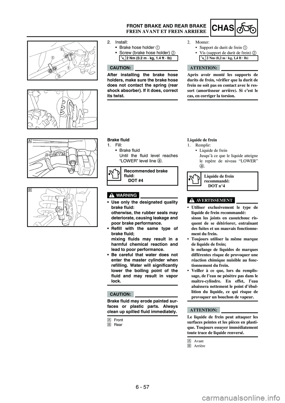 YAMAHA WR 250F 2007 Notices Demploi (in French) 6 - 57
CHASFRONT BRAKE AND REAR BRAKE
2. Install:
Brake hose holder
1
Screw (brake hose holder)
2
CAUTION:
After installing the brake hose
holders, make sure the brake hose
does not contact the YAMAHA WR 250F 2007 Notices Demploi (in French) 6 - 57
CHASFRONT BRAKE AND REAR BRAKE
2. Install:
Brake hose holder
1
Screw (brake hose holder)
2
CAUTION:
After installing the brake hose
holders, make sure the brake hose
does not contact the