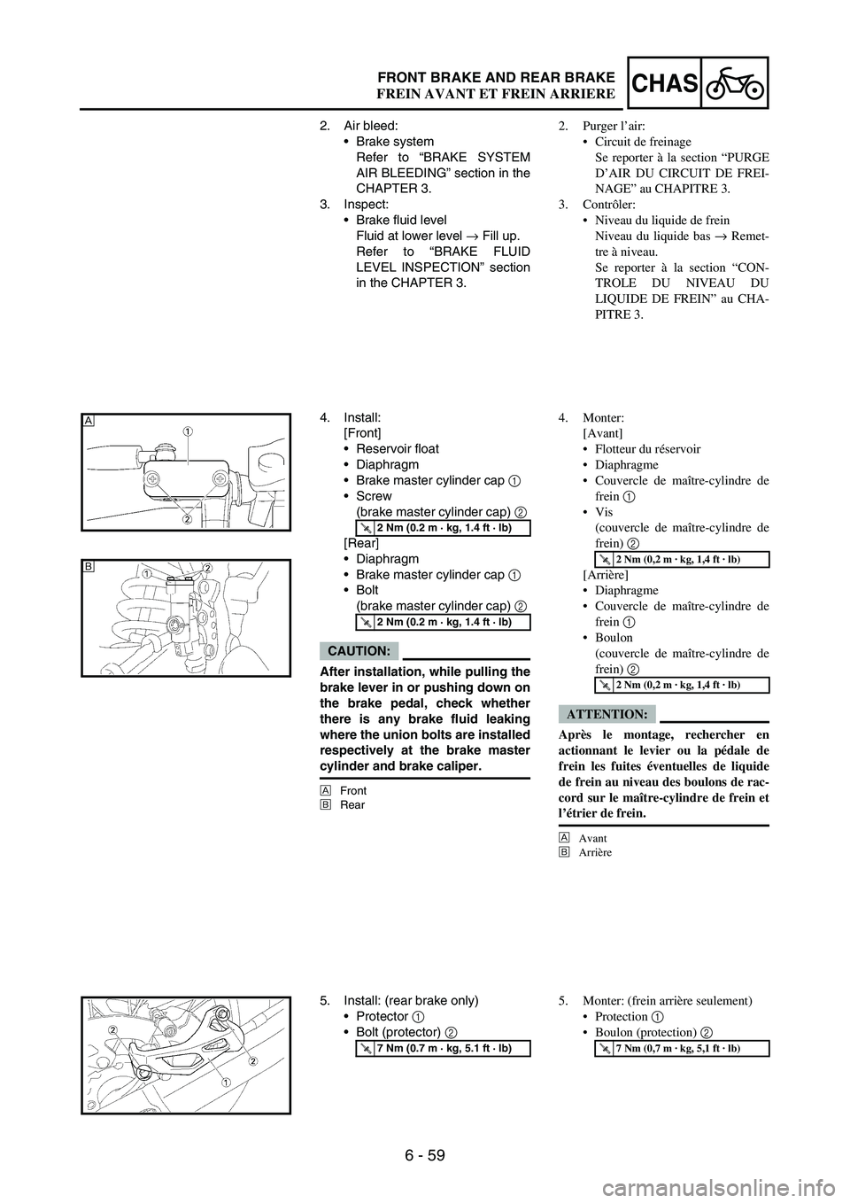 YAMAHA WR 250F 2007 Notices Demploi (in French) 6 - 59
CHASFRONT BRAKE AND REAR BRAKE
2. Air bleed:
Brake system
Refer to “BRAKE SYSTEM
AIR BLEEDING” section in the
CHAPTER 3.
3. Inspect:
Brake fluid level
Fluid at lower level
→ Fill up.
R YAMAHA WR 250F 2007 Notices Demploi (in French) 6 - 59
CHASFRONT BRAKE AND REAR BRAKE
2. Air bleed:
Brake system
Refer to “BRAKE SYSTEM
AIR BLEEDING” section in the
CHAPTER 3.
3. Inspect:
Brake fluid level
Fluid at lower level
→ Fill up.
R