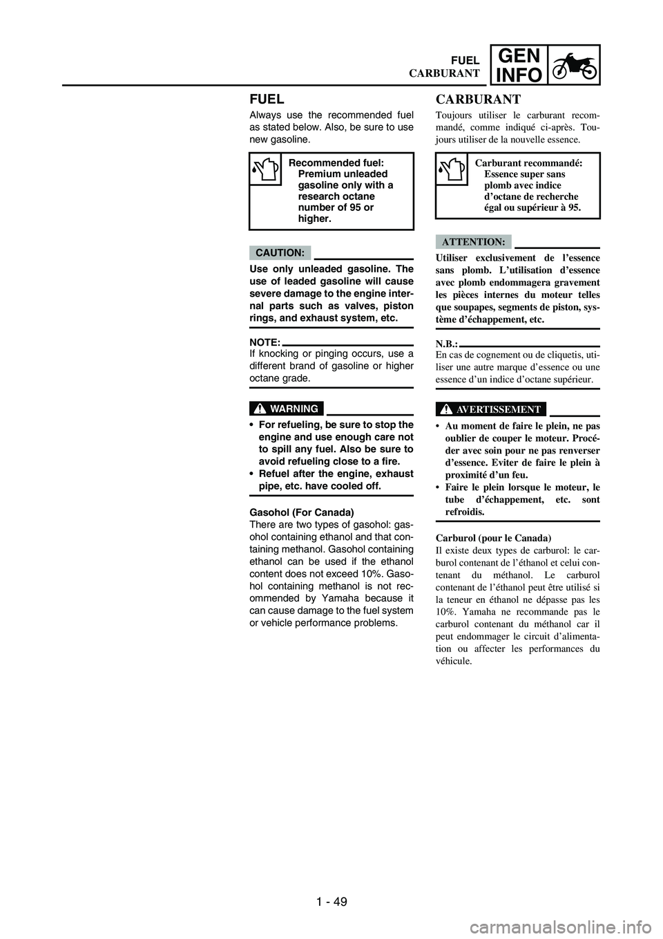 YAMAHA WR 250F 2007 Notices Demploi (in French) 1 - 49
GEN
INFO
FUEL
Always use the recommended fuel
as stated below. Also, be sure to use
new gasoline.
CAUTION:
Use only unleaded gasoline. The
use of leaded gasoline will cause
severe damage to the YAMAHA WR 250F 2007 Notices Demploi (in French) 1 - 49
GEN
INFO
FUEL
Always use the recommended fuel
as stated below. Also, be sure to use
new gasoline.
CAUTION:
Use only unleaded gasoline. The
use of leaded gasoline will cause
severe damage to the