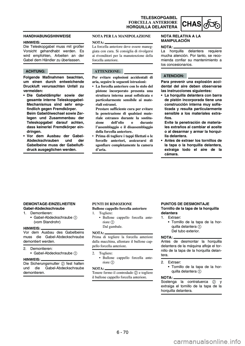 YAMAHA WR 250F 2007 Notices Demploi (in French) 6 - 70
CHAS
HANDHABUNGSHINWEISE
HINWEIS:
Die Teleskopgabel muss mit großer
Vorsicht gehandhabt werden. Es
wird empfohlen, Arbeiten an der
Gabel dem Händler zu überlassen.
ACHTUNG:
Folgende Maßnahm YAMAHA WR 250F 2007 Notices Demploi (in French) 6 - 70
CHAS
HANDHABUNGSHINWEISE
HINWEIS:
Die Teleskopgabel muss mit großer
Vorsicht gehandhabt werden. Es
wird empfohlen, Arbeiten an der
Gabel dem Händler zu überlassen.
ACHTUNG:
Folgende Maßnahm