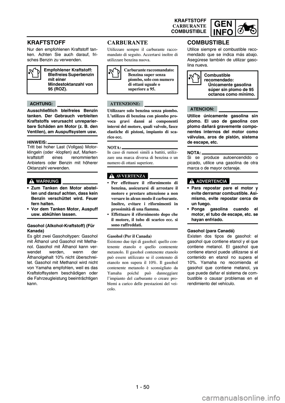 YAMAHA WR 250F 2007 Notices Demploi (in French) 1 - 50
GEN
INFO
KRAFTSTOFF
Nur den empfohlenen Kraftstoff tan-
ken. Achten Sie auch darauf, fri-
sches Benzin zu verwenden.
ACHTUNG:
Ausschließlich bleifreies Benzin
tanken. Der Gebrauch verbleiten
K YAMAHA WR 250F 2007 Notices Demploi (in French) 1 - 50
GEN
INFO
KRAFTSTOFF
Nur den empfohlenen Kraftstoff tan-
ken. Achten Sie auch darauf, fri-
sches Benzin zu verwenden.
ACHTUNG:
Ausschließlich bleifreies Benzin
tanken. Der Gebrauch verbleiten
K