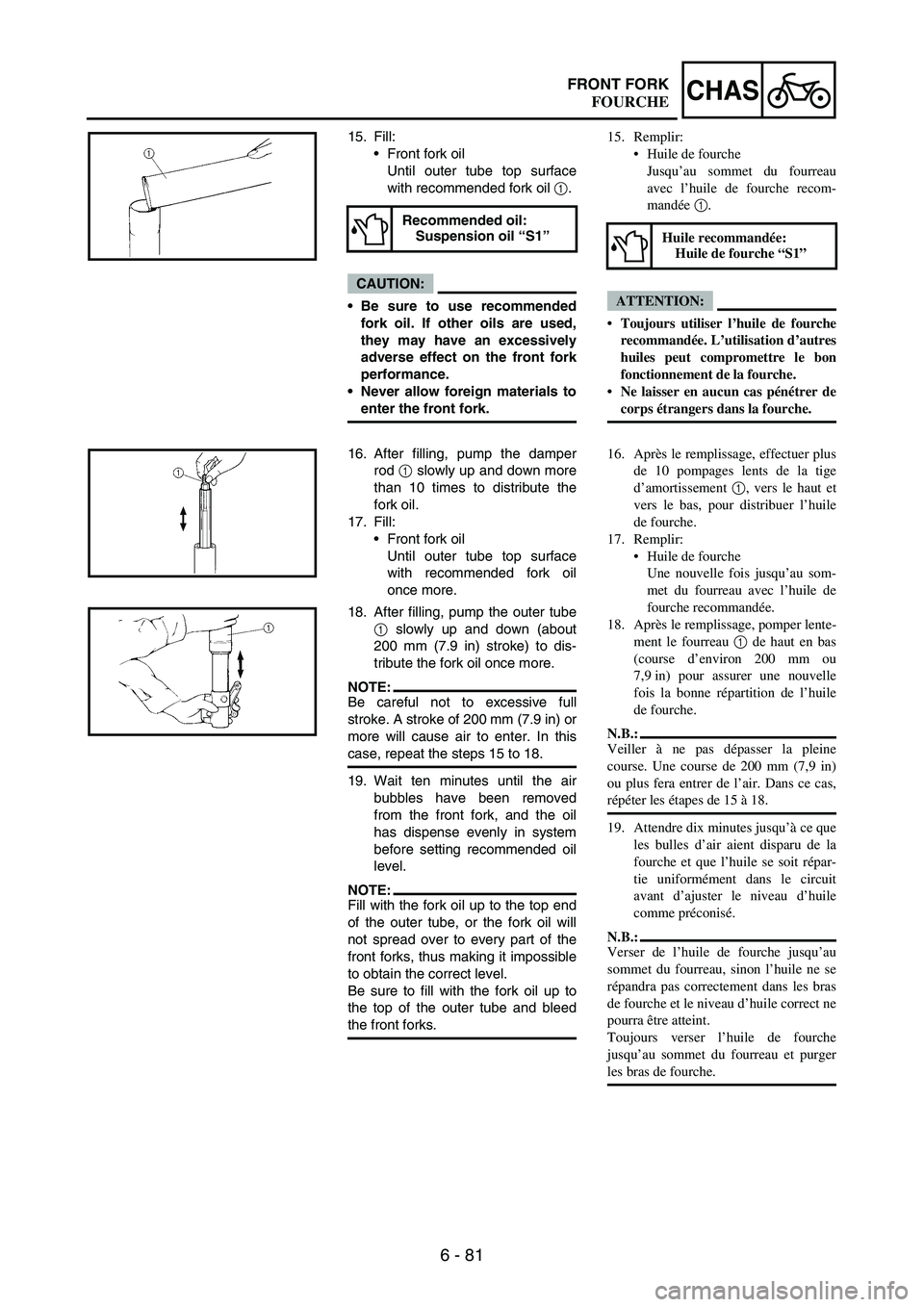 YAMAHA WR 250F 2007 Notices Demploi (in French) 6 - 81
CHASFRONT FORK
15. Fill:
Front fork oil
Until outer tube top surface
with recommended fork oil
1.
CAUTION:
Be sure to use recommended
fork oil. If other oils are used,
they may have an exce YAMAHA WR 250F 2007 Notices Demploi (in French) 6 - 81
CHASFRONT FORK
15. Fill:
Front fork oil
Until outer tube top surface
with recommended fork oil
1.
CAUTION:
Be sure to use recommended
fork oil. If other oils are used,
they may have an exce