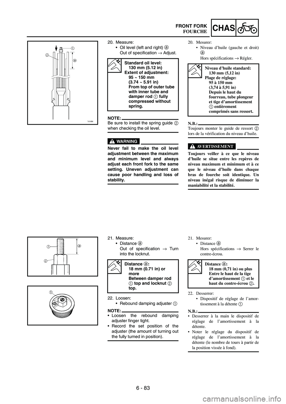YAMAHA WR 250F 2007 Notices Demploi (in French) 6 - 83
CHASFRONT FORK
20. Measure:
Oil level (left and right)
a
Out of specification
→ Adjust.
NOTE:Be sure to install the spring guide
2
when checking the oil level.
WARNING
Never fail to make YAMAHA WR 250F 2007 Notices Demploi (in French) 6 - 83
CHASFRONT FORK
20. Measure:
Oil level (left and right)
a
Out of specification
→ Adjust.
NOTE:Be sure to install the spring guide
2
when checking the oil level.
WARNING
Never fail to make