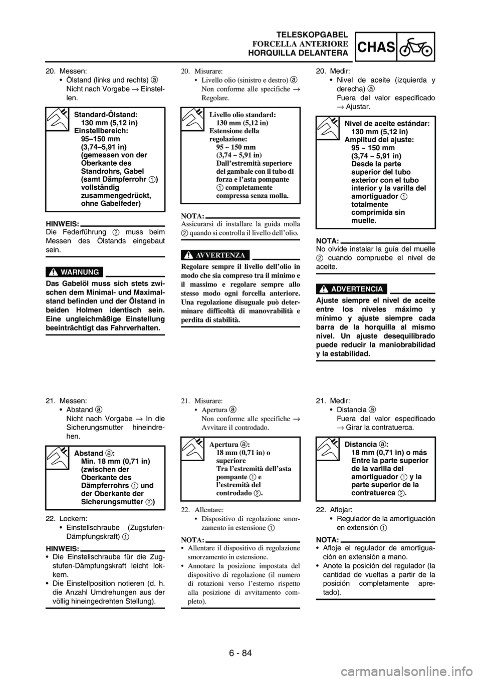 YAMAHA WR 250F 2007 Notices Demploi (in French) 6 - 84
CHAS
20. Messen:
Ölstand (links und rechts)
a
Nicht nach Vorgabe
→ Einstel-
len.
HINWEIS:
Die Federführung
2 muss beim
Messen des Ölstands eingebaut
sein.
WARNUNG
Das Gabelöl muss si YAMAHA WR 250F 2007 Notices Demploi (in French) 6 - 84
CHAS
20. Messen:
Ölstand (links und rechts)
a
Nicht nach Vorgabe
→ Einstel-
len.
HINWEIS:
Die Federführung
2 muss beim
Messen des Ölstands eingebaut
sein.
WARNUNG
Das Gabelöl muss si