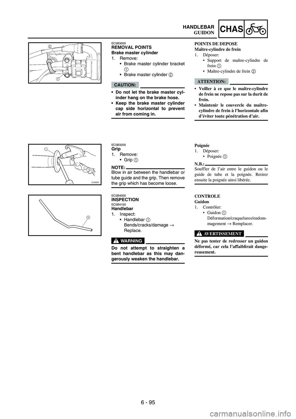 YAMAHA WR 250F 2007 Notices Demploi (in French) 6 - 95
CHASHANDLEBAR
EC5B3000REMOVAL POINTS
Brake master cylinder
1. Remove:
Brake master cylinder bracket
1
Brake master cylinder
2
CAUTION:
Do not let the brake master cyl-
inder hang on the b YAMAHA WR 250F 2007 Notices Demploi (in French) 6 - 95
CHASHANDLEBAR
EC5B3000REMOVAL POINTS
Brake master cylinder
1. Remove:
Brake master cylinder bracket
1
Brake master cylinder
2
CAUTION:
Do not let the brake master cyl-
inder hang on the b