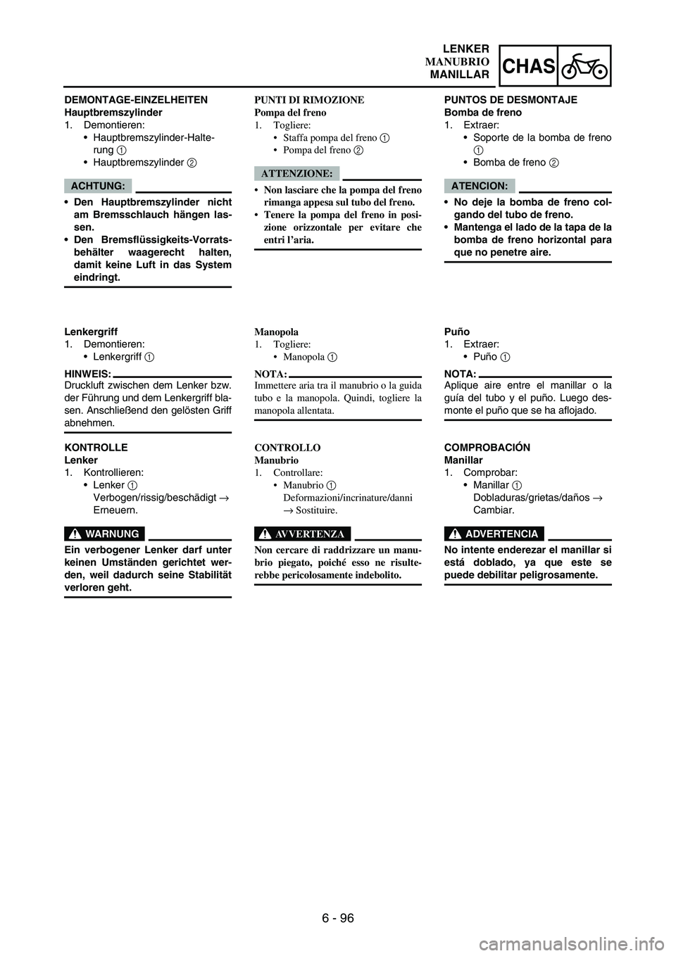 YAMAHA WR 250F 2007 Notices Demploi (in French) 6 - 96
CHAS
DEMONTAGE-EINZELHEITEN
Hauptbremszylinder
1. Demontieren:
Hauptbremszylinder-Halte-
rung
1
Hauptbremszylinder
2
ACHTUNG:
Den Hauptbremszylinder nicht
am Bremsschlauch hängen las-
s YAMAHA WR 250F 2007 Notices Demploi (in French) 6 - 96
CHAS
DEMONTAGE-EINZELHEITEN
Hauptbremszylinder
1. Demontieren:
Hauptbremszylinder-Halte-
rung
1
Hauptbremszylinder
2
ACHTUNG:
Den Hauptbremszylinder nicht
am Bremsschlauch hängen las-
s