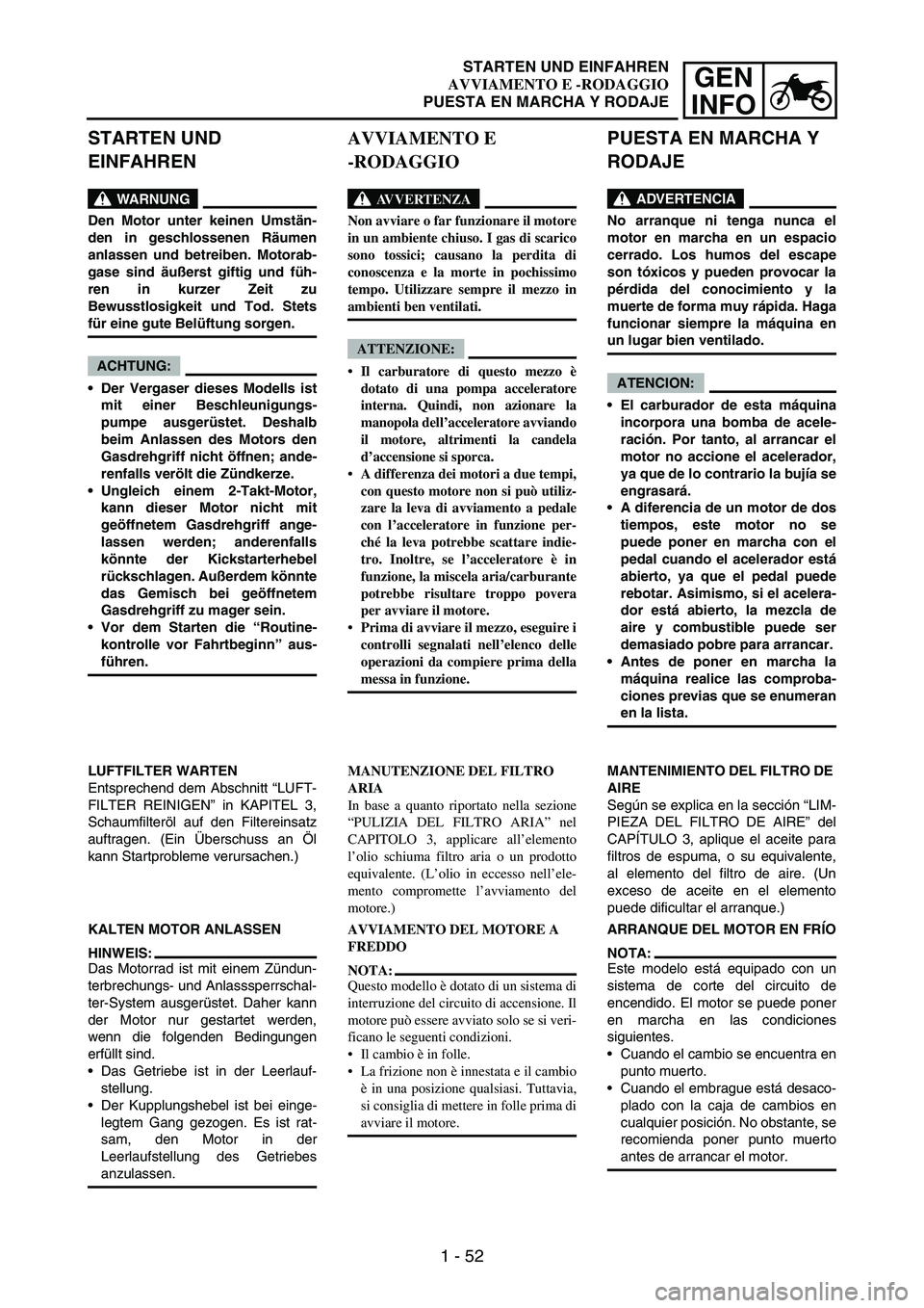 YAMAHA WR 250F 2007 Notices Demploi (in French) 1 - 52
GEN
INFO
STARTEN UND
EINFAHREN
WARNUNG
Den Motor unter keinen Umstän-
den in geschlossenen Räumen
anlassen und betreiben. Motorab-
gase sind äußerst giftig und füh-
ren in kurzer Zeit zu
YAMAHA WR 250F 2007 Notices Demploi (in French) 1 - 52
GEN
INFO
STARTEN UND
EINFAHREN
WARNUNG
Den Motor unter keinen Umstän-
den in geschlossenen Räumen
anlassen und betreiben. Motorab-
gase sind äußerst giftig und füh-
ren in kurzer Zeit zu