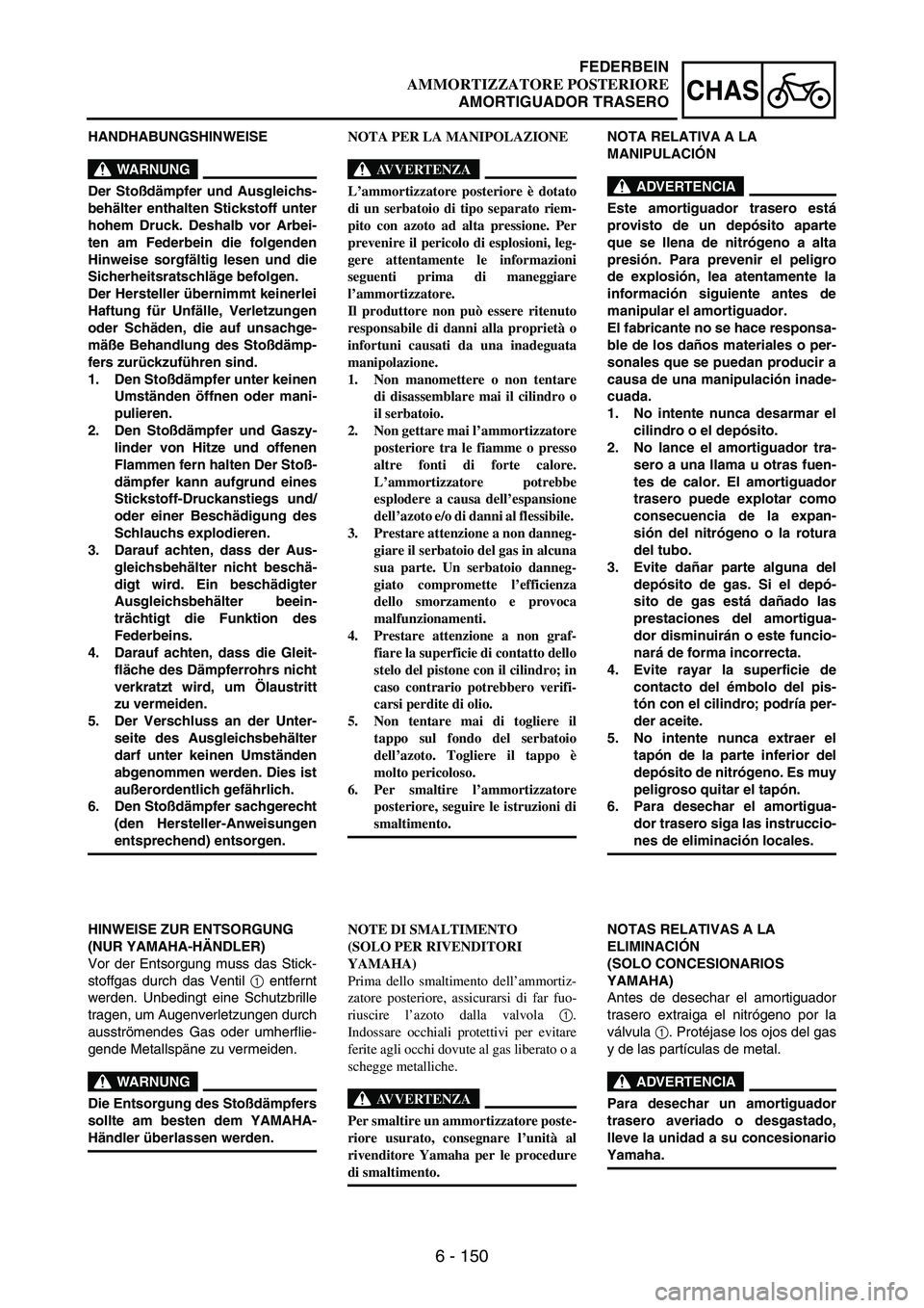 YAMAHA WR 250F 2007 Notices Demploi (in French) 6 - 150
CHAS
HANDHABUNGSHINWEISE
WARNUNG
Der Stoßdämpfer und Ausgleichs-
behälter enthalten Stickstoff unter
hohem Druck. Deshalb vor Arbei-
ten am Federbein die folgenden
Hinweise sorgfältig lese YAMAHA WR 250F 2007 Notices Demploi (in French) 6 - 150
CHAS
HANDHABUNGSHINWEISE
WARNUNG
Der Stoßdämpfer und Ausgleichs-
behälter enthalten Stickstoff unter
hohem Druck. Deshalb vor Arbei-
ten am Federbein die folgenden
Hinweise sorgfältig lese