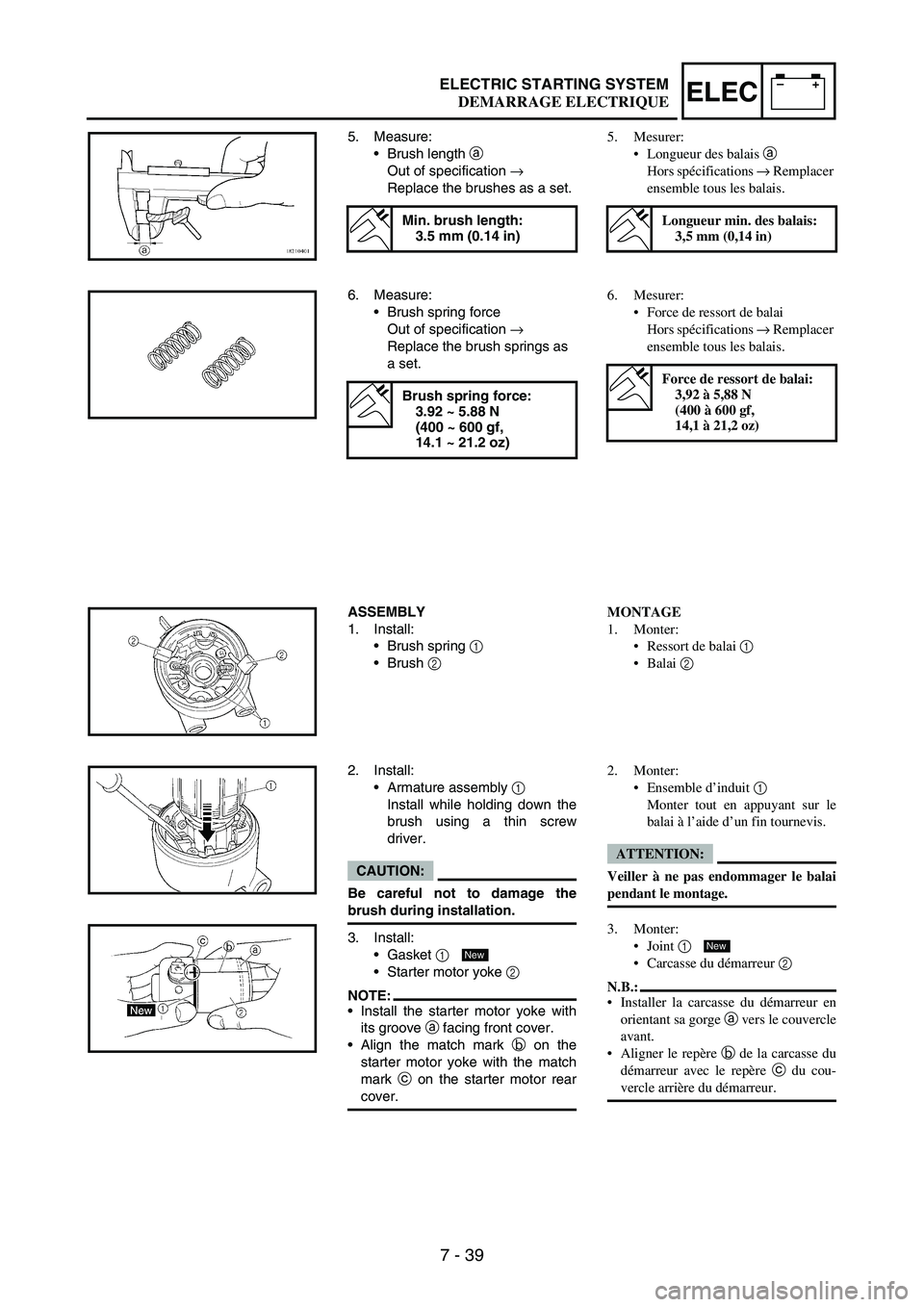 YAMAHA WR 250F 2007 Notices Demploi (in French) 7 - 39
–+ELECELECTRIC STARTING SYSTEM
5. Measure:
•Brush length
a
Out of specification
→
Replace the brushes as a set.
Min. brush length:
3.5 mm (0.14 in)
6. Measure:
•Brush spring force
YAMAHA WR 250F 2007 Notices Demploi (in French) 7 - 39
–+ELECELECTRIC STARTING SYSTEM
5. Measure:
•Brush length
a
Out of specification
→
Replace the brushes as a set.
Min. brush length:
3.5 mm (0.14 in)
6. Measure:
•Brush spring force