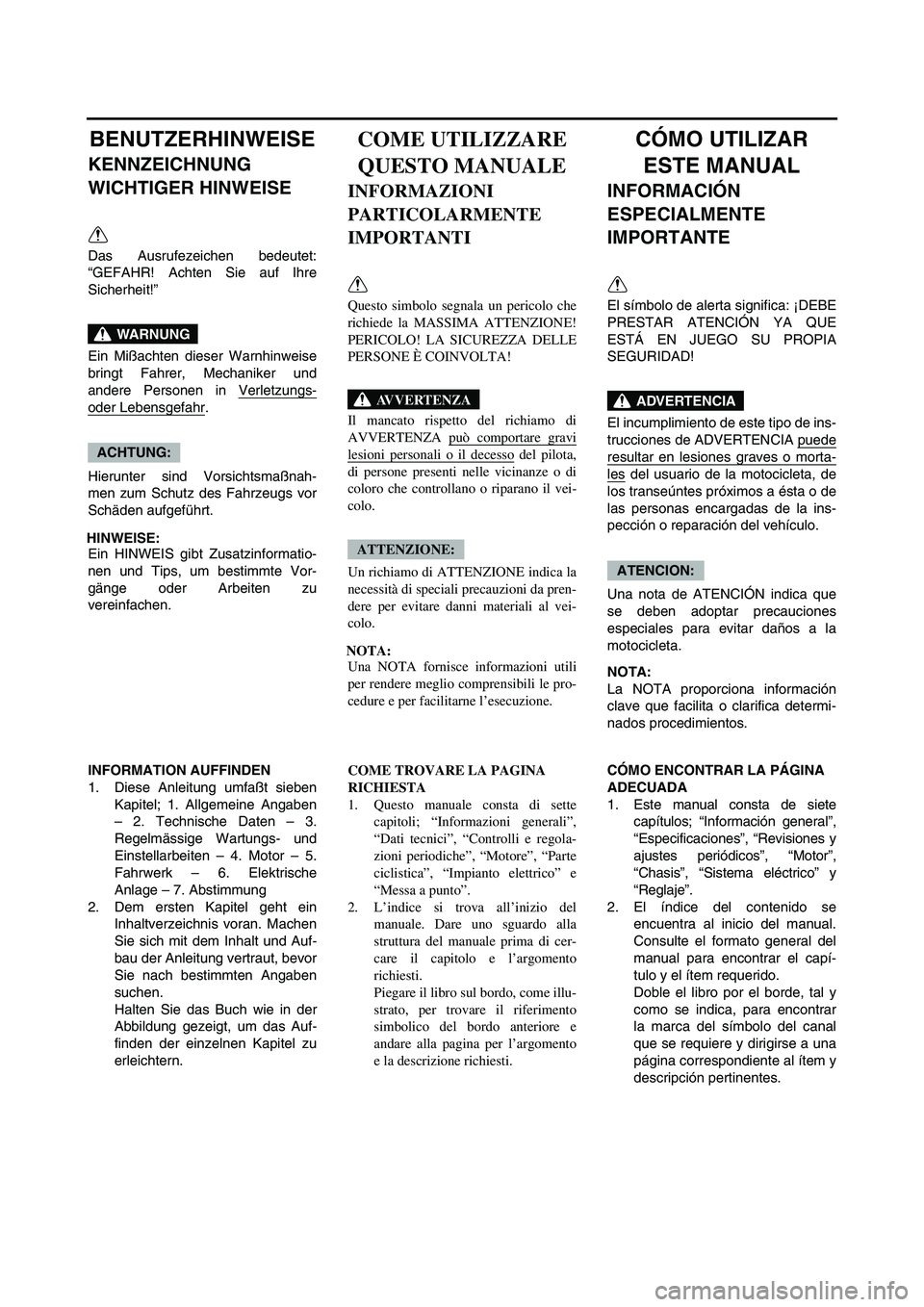 YAMAHA WR 250F 2006 Manuale de Empleo (in Spanish) BENUTZERHINWEISE
KENNZEICHNUNG
WICHTIGER HINWEISE
Das Ausrufezeichen bedeutet:
“GEFAHR! Achten Sie auf Ihre
Sicherheit!”
Ein Mißachten dieser Warnhinweise
bringt Fahrer, Mechaniker und
andere Pe YAMAHA WR 250F 2006 Manuale de Empleo (in Spanish) BENUTZERHINWEISE
KENNZEICHNUNG
WICHTIGER HINWEISE
Das Ausrufezeichen bedeutet:
“GEFAHR! Achten Sie auf Ihre
Sicherheit!”
Ein Mißachten dieser Warnhinweise
bringt Fahrer, Mechaniker und
andere Pe