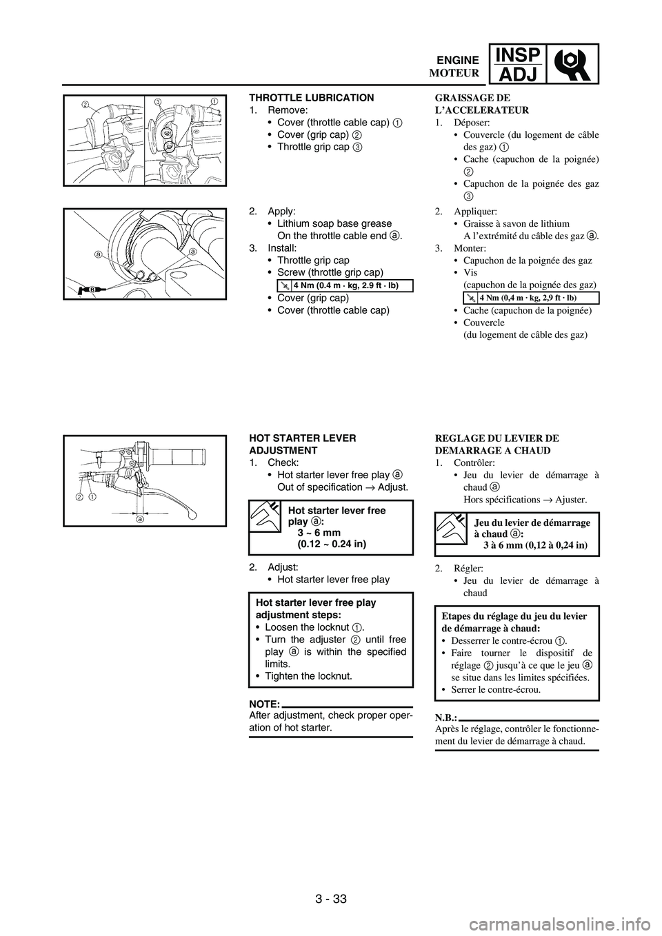 YAMAHA WR 250F 2006 User Guide 3 - 33
INSP
ADJ
THROTTLE LUBRICATION
1. Remove:
Cover (throttle cable cap)
1
Cover (grip cap)
2
Throttle grip cap
3
2. Apply:
Lithium soap base grease
On the throttle cable end
a.
3. Instal YAMAHA WR 250F 2006 User Guide 3 - 33
INSP
ADJ
THROTTLE LUBRICATION
1. Remove:
Cover (throttle cable cap)
1
Cover (grip cap)
2
Throttle grip cap
3
2. Apply:
Lithium soap base grease
On the throttle cable end
a.
3. Instal