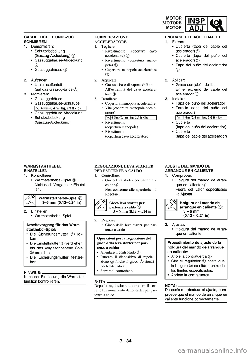 YAMAHA WR 250F 2006 Manuale de Empleo (in Spanish) INSP
ADJ
3 - 34
GASDREHGRIFF UND -ZUG
SCHMIEREN
1. Demontieren:
Schutzabdeckung
(Gaszug-Abdeckung)
1
Gaszuggehäuse-Abdeckung
2
Gaszuggehäuse
3
2. Auftragen:
Lithiumseifenfett
(auf das Gas YAMAHA WR 250F 2006 Manuale de Empleo (in Spanish) INSP
ADJ
3 - 34
GASDREHGRIFF UND -ZUG
SCHMIEREN
1. Demontieren:
Schutzabdeckung
(Gaszug-Abdeckung)
1
Gaszuggehäuse-Abdeckung
2
Gaszuggehäuse
3
2. Auftragen:
Lithiumseifenfett
(auf das Gas