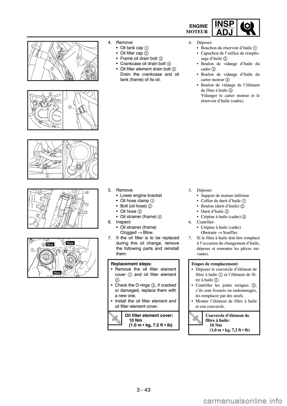 YAMAHA WR 250F 2006 Owners Manual 3 - 43
INSP
ADJ
4. Remove:
Oil tank cap
1
Oil filler cap
2
Frame oil drain bolt
3
Crankcase oil drain bolt
4
Oil filter element drain bolt
5
Drain the crankcase and oil
tank (frame) of YAMAHA WR 250F 2006 Owners Manual 3 - 43
INSP
ADJ
4. Remove:
Oil tank cap
1
Oil filler cap
2
Frame oil drain bolt
3
Crankcase oil drain bolt
4
Oil filter element drain bolt
5
Drain the crankcase and oil
tank (frame) of
