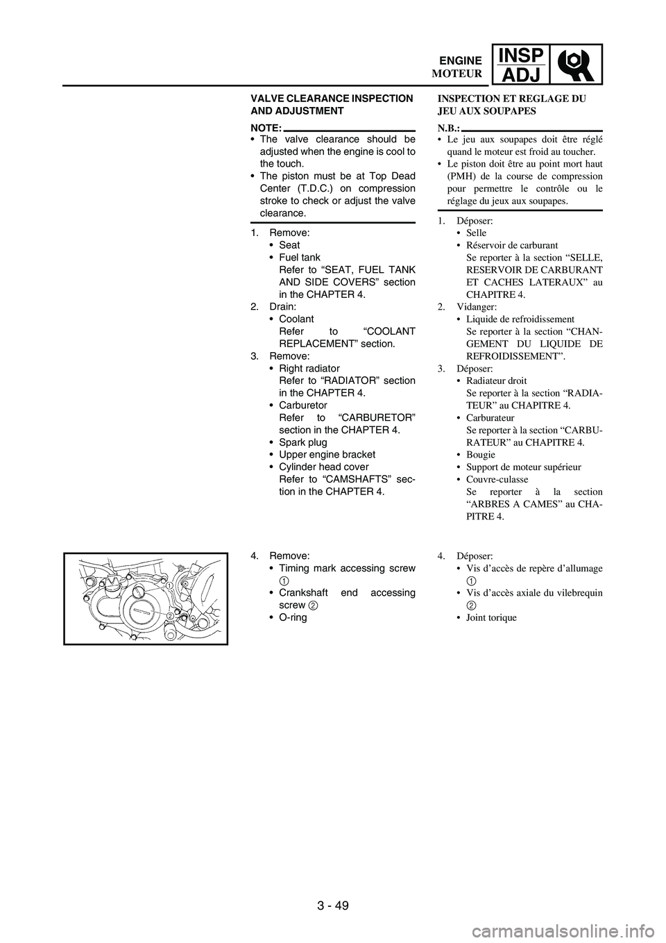 YAMAHA WR 250F 2006 User Guide 3 - 49
INSP
ADJ
VALVE CLEARANCE INSPECTION
AND ADJUSTMENT
NOTE:The valve clearance should be
adjusted when the engine is cool to
the touch.
The piston must be at Top Dead
Center (T.D.C.) on compres YAMAHA WR 250F 2006 User Guide 3 - 49
INSP
ADJ
VALVE CLEARANCE INSPECTION
AND ADJUSTMENT
NOTE:The valve clearance should be
adjusted when the engine is cool to
the touch.
The piston must be at Top Dead
Center (T.D.C.) on compres