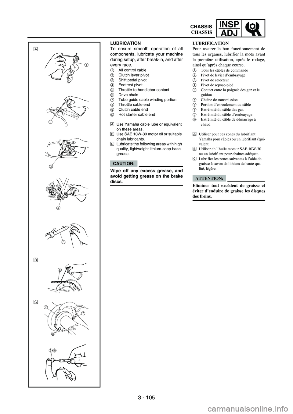 YAMAHA WR 250F 2006  Manuale de Empleo (in Spanish) 3 - 105
INSP
ADJ
LUBRIFICATION
Pour assurer le bon fonctionnement de
tous les organes, lubrifier la moto avant
la première utilisation, après le rodage,
ainsi qu’après chaque course.
1
Tous les c