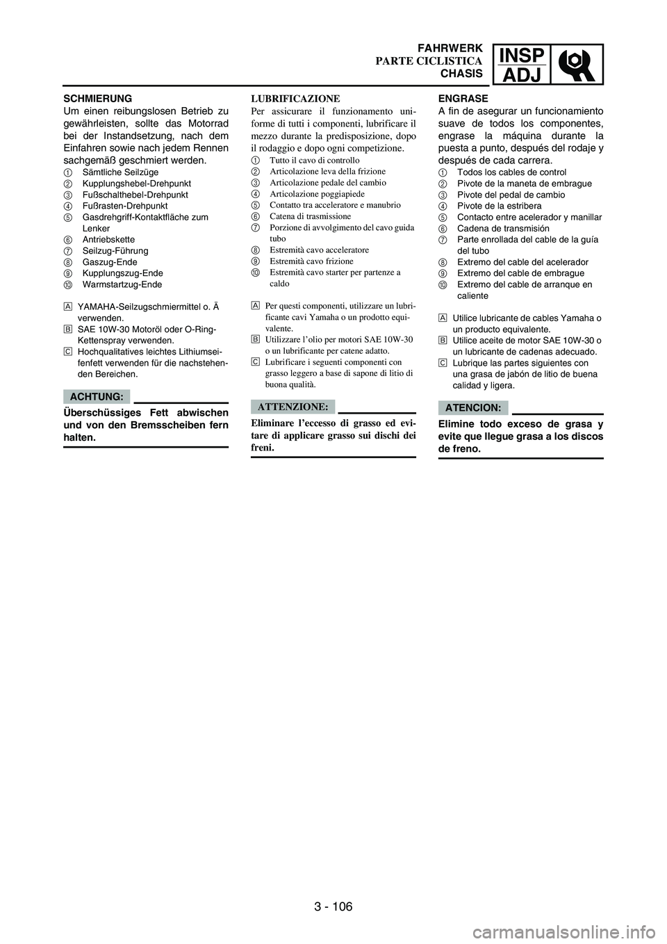 YAMAHA WR 250F 2006  Manuale de Empleo (in Spanish) 3 - 106
INSP
ADJ
SCHMIERUNG
Um einen reibungslosen Betrieb zu
gewährleisten, sollte das Motorrad
bei der Instandsetzung, nach dem
Einfahren sowie nach jedem Rennen
sachgemäß geschmiert werden.
1Sä