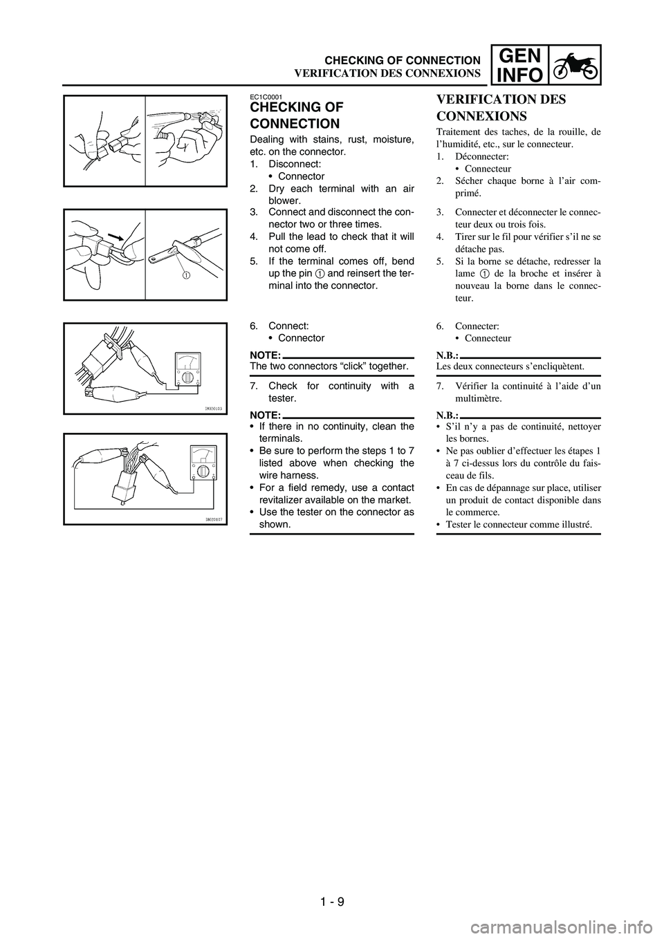 YAMAHA WR 250F 2006 Manuale de Empleo (in Spanish) 1 - 9
GEN
INFOCHECKING OF CONNECTION
EC1C0001
CHECKING OF
CONNECTION
Dealing with stains, rust, moisture,
etc. on the connector.
1. Disconnect:
Connector
2. Dry each terminal with an air
blower.
3. YAMAHA WR 250F 2006 Manuale de Empleo (in Spanish) 1 - 9
GEN
INFOCHECKING OF CONNECTION
EC1C0001
CHECKING OF
CONNECTION
Dealing with stains, rust, moisture,
etc. on the connector.
1. Disconnect:
Connector
2. Dry each terminal with an air
blower.
3.