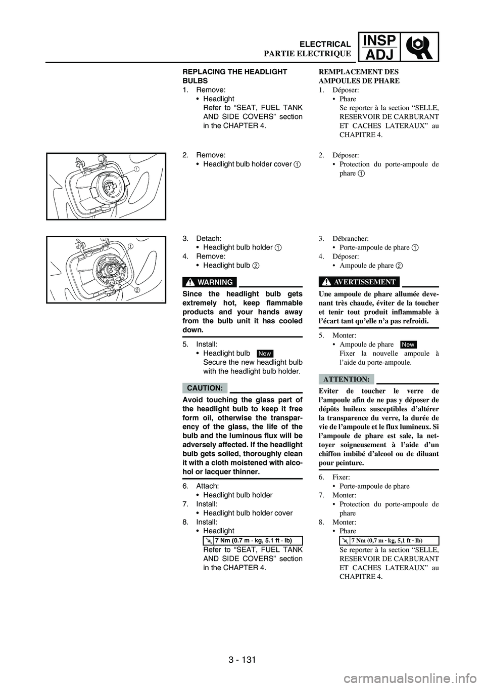 YAMAHA WR 250F 2006  Manuale de Empleo (in Spanish) 3 - 131
INSP
ADJ
REPLACING THE HEADLIGHT 
BULBS
1. Remove:
Headlight
Refer to “SEAT, FUEL TANK
AND SIDE COVERS” section
in the CHAPTER 4.
2. Remove:
Headlight bulb holder cover 
1 
3. Detach:
H