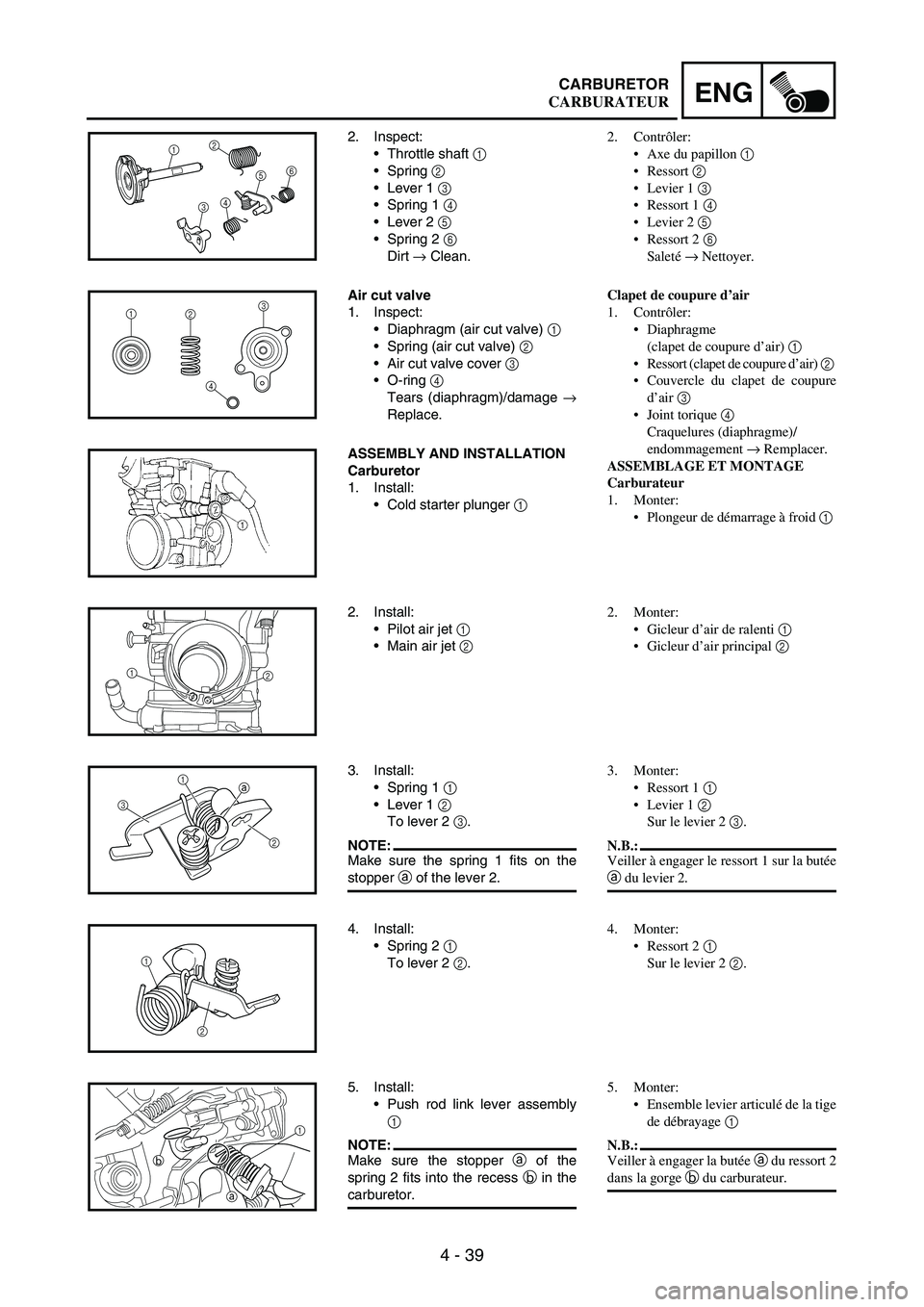 YAMAHA WR 250F 2006 Owners Manual 4 - 39
ENGCARBURETOR
2. Inspect:
Throttle shaft
1
Spring
2
Lever 1
3
Spring 1
4
Lever 2
5
Spring 2
6
Dirt
→ Clean.12
3456
Air cut valve
1. Inspect:
Diaphragm (air cut valve)
1
YAMAHA WR 250F 2006 Owners Manual 4 - 39
ENGCARBURETOR
2. Inspect:
Throttle shaft
1
Spring
2
Lever 1
3
Spring 1
4
Lever 2
5
Spring 2
6
Dirt
→ Clean.12
3456
Air cut valve
1. Inspect:
Diaphragm (air cut valve)
1