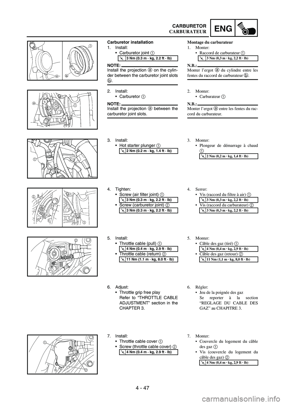 YAMAHA WR 250F 2006 Manuale de Empleo (in Spanish) 4 - 47
ENGCARBURETOR
Carburetor installation
1. Install:
Carburetor joint
1
NOTE:Install the projection
a on the cylin-
der between the carburetor joint slots
b.
T R..3 Nm (0.3 m · kg, 2.2 ft · YAMAHA WR 250F 2006 Manuale de Empleo (in Spanish) 4 - 47
ENGCARBURETOR
Carburetor installation
1. Install:
Carburetor joint
1
NOTE:Install the projection
a on the cylin-
der between the carburetor joint slots
b.
T R..3 Nm (0.3 m · kg, 2.2 ft ·