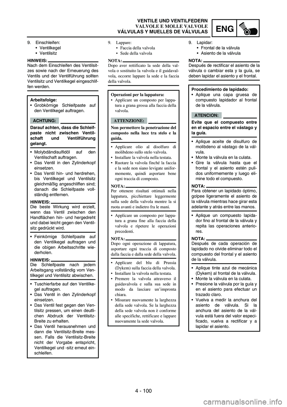 YAMAHA WR 250F 2006 Manuale de Empleo (in Spanish) 4 - 100
ENG
9. Einschleifen:
Ventilkegel
Ventilsitz
HINWEIS:
Nach dem Einschleifen des Ventilsit-
zes sowie nach der Erneuerung des
Ventils und der Ventilführung sollten
Ventilsitz und Ventilkegel YAMAHA WR 250F 2006 Manuale de Empleo (in Spanish) 4 - 100
ENG
9. Einschleifen:
Ventilkegel
Ventilsitz
HINWEIS:
Nach dem Einschleifen des Ventilsit-
zes sowie nach der Erneuerung des
Ventils und der Ventilführung sollten
Ventilsitz und Ventilkegel
