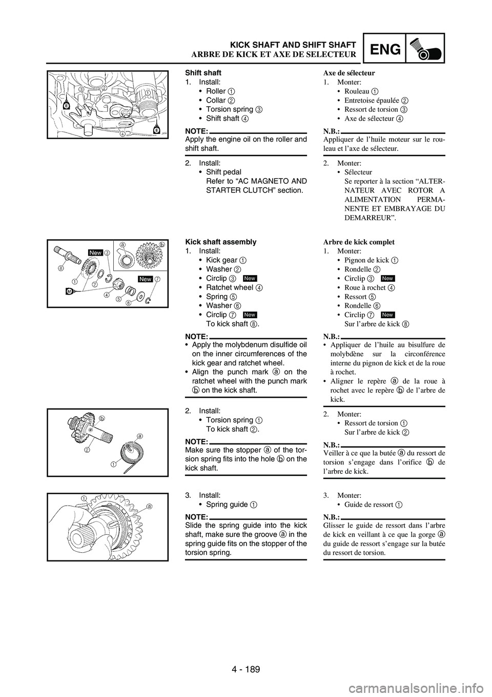 YAMAHA WR 250F 2006 Owners Manual 4 - 189
ENGKICK SHAFT AND SHIFT SHAFT
Shift shaft
1. Install:
Roller
1
Collar
2
Torsion spring
3
Shift shaft
4
NOTE:Apply the engine oil on the roller and
shift shaft.
2. Install:
Shift p YAMAHA WR 250F 2006 Owners Manual 4 - 189
ENGKICK SHAFT AND SHIFT SHAFT
Shift shaft
1. Install:
Roller
1
Collar
2
Torsion spring
3
Shift shaft
4
NOTE:Apply the engine oil on the roller and
shift shaft.
2. Install:
Shift p