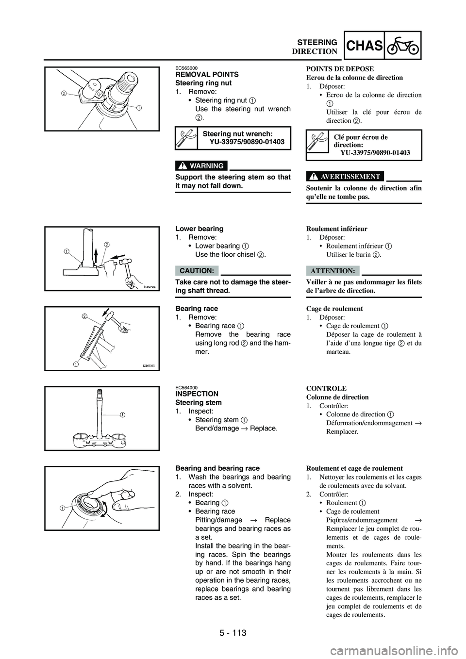 YAMAHA WR 250F 2006  Manuale de Empleo (in Spanish) 5 - 113
CHASSTEERING
EC563000REMOVAL POINTS
Steering ring nut
1. Remove:
•Steering ring nut 
1 
Use the steering nut wrench
2.
WARNING
Support the steering stem so that
it may not fall down.
Steerin