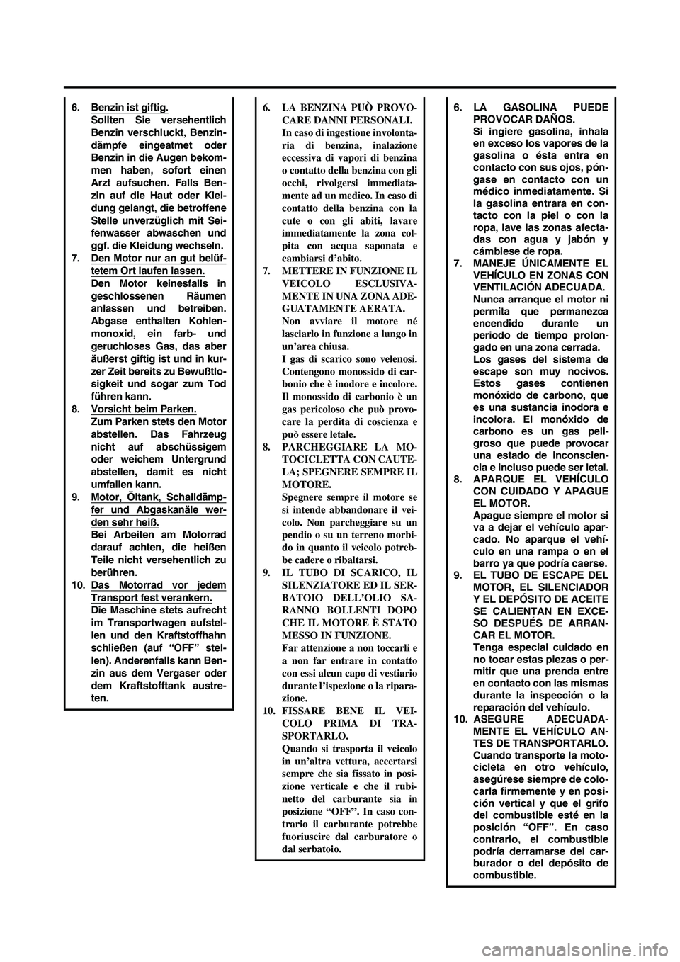 YAMAHA WR 250F 2006 Manuale de Empleo (in Spanish) 6. Benzin ist giftig.
Sollten Sie versehentlich
Benzin verschluckt, Benzin-
dämpfe eingeatmet oder
Benzin in die Augen bekom-
men haben, sofort einen
Arzt aufsuchen. Falls Ben-
zin auf die Haut oder YAMAHA WR 250F 2006 Manuale de Empleo (in Spanish) 6. Benzin ist giftig.
Sollten Sie versehentlich
Benzin verschluckt, Benzin-
dämpfe eingeatmet oder
Benzin in die Augen bekom-
men haben, sofort einen
Arzt aufsuchen. Falls Ben-
zin auf die Haut oder