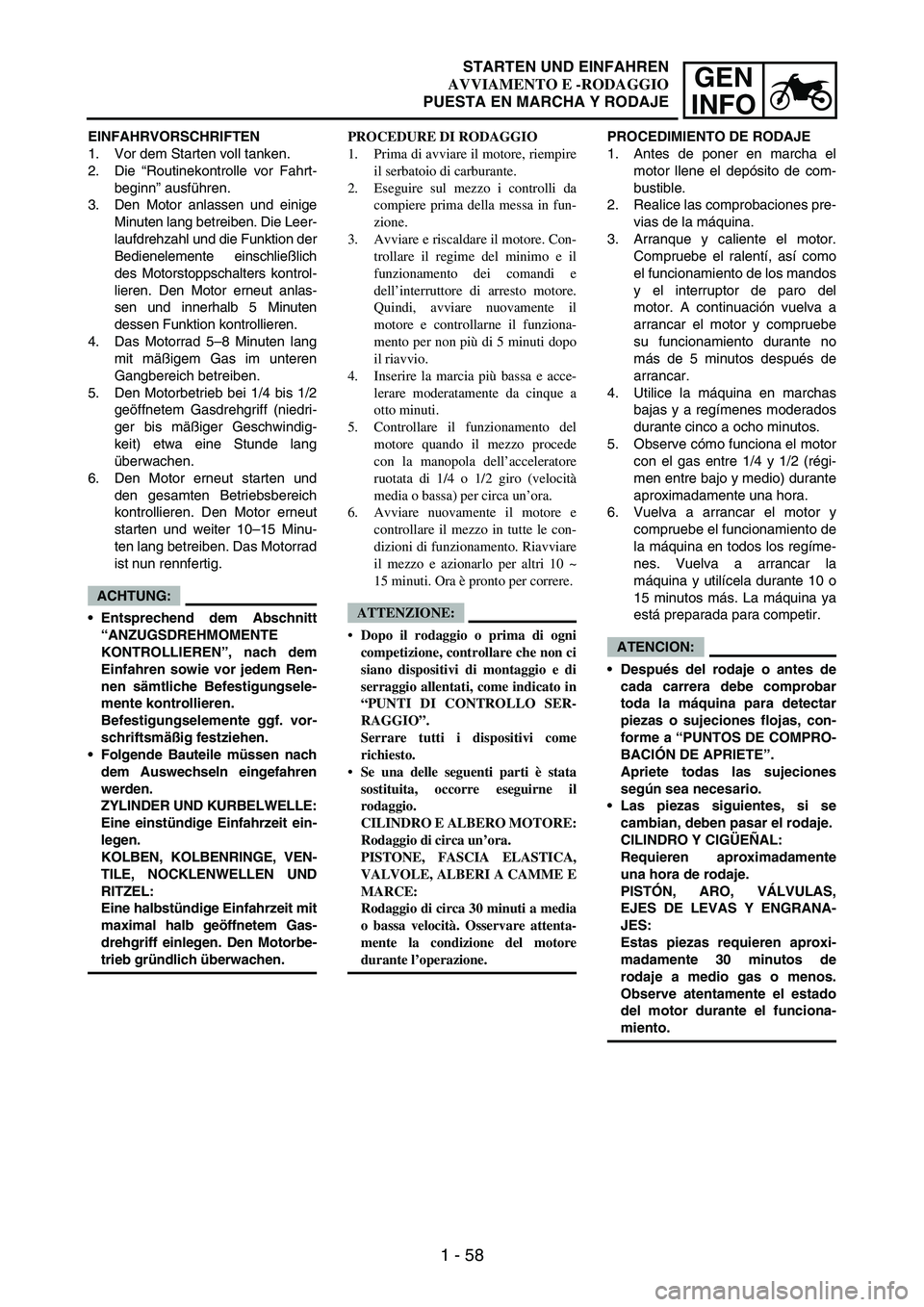 YAMAHA WR 250F 2006 Manuale de Empleo (in Spanish) 1 - 58
GEN
INFO
EINFAHRVORSCHRIFTEN
1. Vor dem Starten voll tanken.
2. Die “Routinekontrolle vor Fahrt-
beginn” ausführen.
3. Den Motor anlassen und einige
Minuten lang betreiben. Die Leer-
laufd YAMAHA WR 250F 2006 Manuale de Empleo (in Spanish) 1 - 58
GEN
INFO
EINFAHRVORSCHRIFTEN
1. Vor dem Starten voll tanken.
2. Die “Routinekontrolle vor Fahrt-
beginn” ausführen.
3. Den Motor anlassen und einige
Minuten lang betreiben. Die Leer-
laufd
