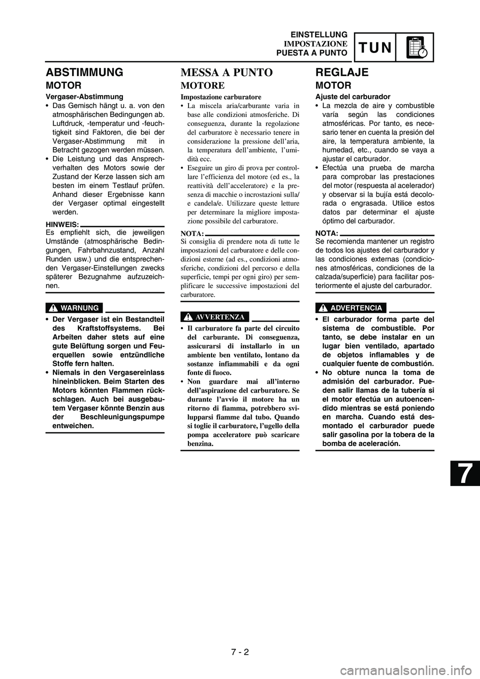 YAMAHA WR 250F 2006 Betriebsanleitungen (in German) 7 - 2
TUN
ABSTIMMUNG
MOTOR
Vergaser-Abstimmung
•Das Gemisch hängt u. a. von den
atmosphärischen Bedingungen ab.
Luftdruck, -temperatur und -feuch-
tigkeit sind Faktoren, die bei der
Vergaser-Absti YAMAHA WR 250F 2006 Betriebsanleitungen (in German) 7 - 2
TUN
ABSTIMMUNG
MOTOR
Vergaser-Abstimmung
•Das Gemisch hängt u. a. von den
atmosphärischen Bedingungen ab.
Luftdruck, -temperatur und -feuch-
tigkeit sind Faktoren, die bei der
Vergaser-Absti