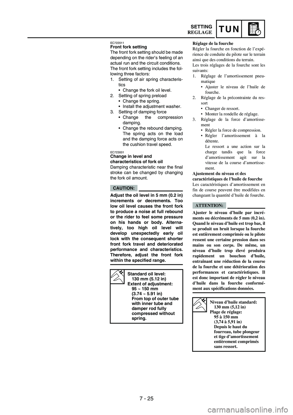 YAMAHA WR 250F 2006  Notices Demploi (in French) 7 - 25
TUNSETTING
EC722011Front fork setting
The front fork setting should be made
depending on the rider’s feeling of an
actual run and the circuit conditions.
The front fork setting includes the f