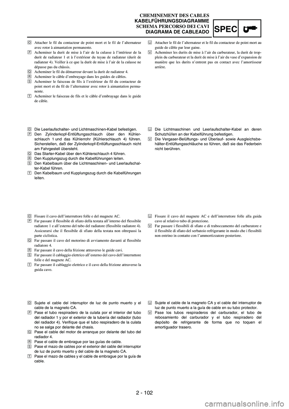 YAMAHA WR 250F 2005 Manuale de Empleo (in Spanish) 2 - 102
SPEC
ÖAttacher le fil du contacteur de point mort et le fil de l’alternateur
avec rotor à aimantation permanente.
×Acheminer la durit de mise à l’air de la culasse à l’intérieur de YAMAHA WR 250F 2005 Manuale de Empleo (in Spanish) 2 - 102
SPEC
ÖAttacher le fil du contacteur de point mort et le fil de l’alternateur
avec rotor à aimantation permanente.
×Acheminer la durit de mise à l’air de la culasse à l’intérieur de