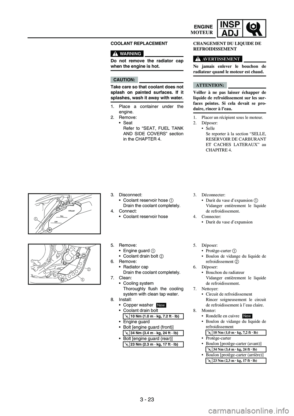 YAMAHA WR 250F 2005 Owners Manual 3 - 23
INSP
ADJ
COOLANT REPLACEMENT
WARNING
Do not remove the radiator cap
when the engine is hot.
CAUTION:
Take care so that coolant does not
splash on painted surfaces. If it
splashes, wash it away YAMAHA WR 250F 2005 Owners Manual 3 - 23
INSP
ADJ
COOLANT REPLACEMENT
WARNING
Do not remove the radiator cap
when the engine is hot.
CAUTION:
Take care so that coolant does not
splash on painted surfaces. If it
splashes, wash it away