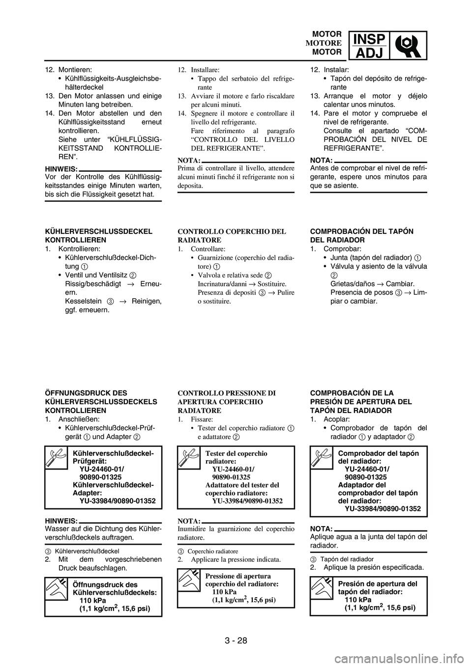 YAMAHA WR 250F 2005 Manuale de Empleo (in Spanish) INSP
ADJ
3 - 28
12. Montieren:
Kühlflüssigkeits-Ausgleichsbe-
hälterdeckel
13. Den Motor anlassen und einige
Minuten lang betreiben.
14. Den Motor abstellen und den
Kühlflüssigkeitsstand erneut
YAMAHA WR 250F 2005 Manuale de Empleo (in Spanish) INSP
ADJ
3 - 28
12. Montieren:
Kühlflüssigkeits-Ausgleichsbe-
hälterdeckel
13. Den Motor anlassen und einige
Minuten lang betreiben.
14. Den Motor abstellen und den
Kühlflüssigkeitsstand erneut