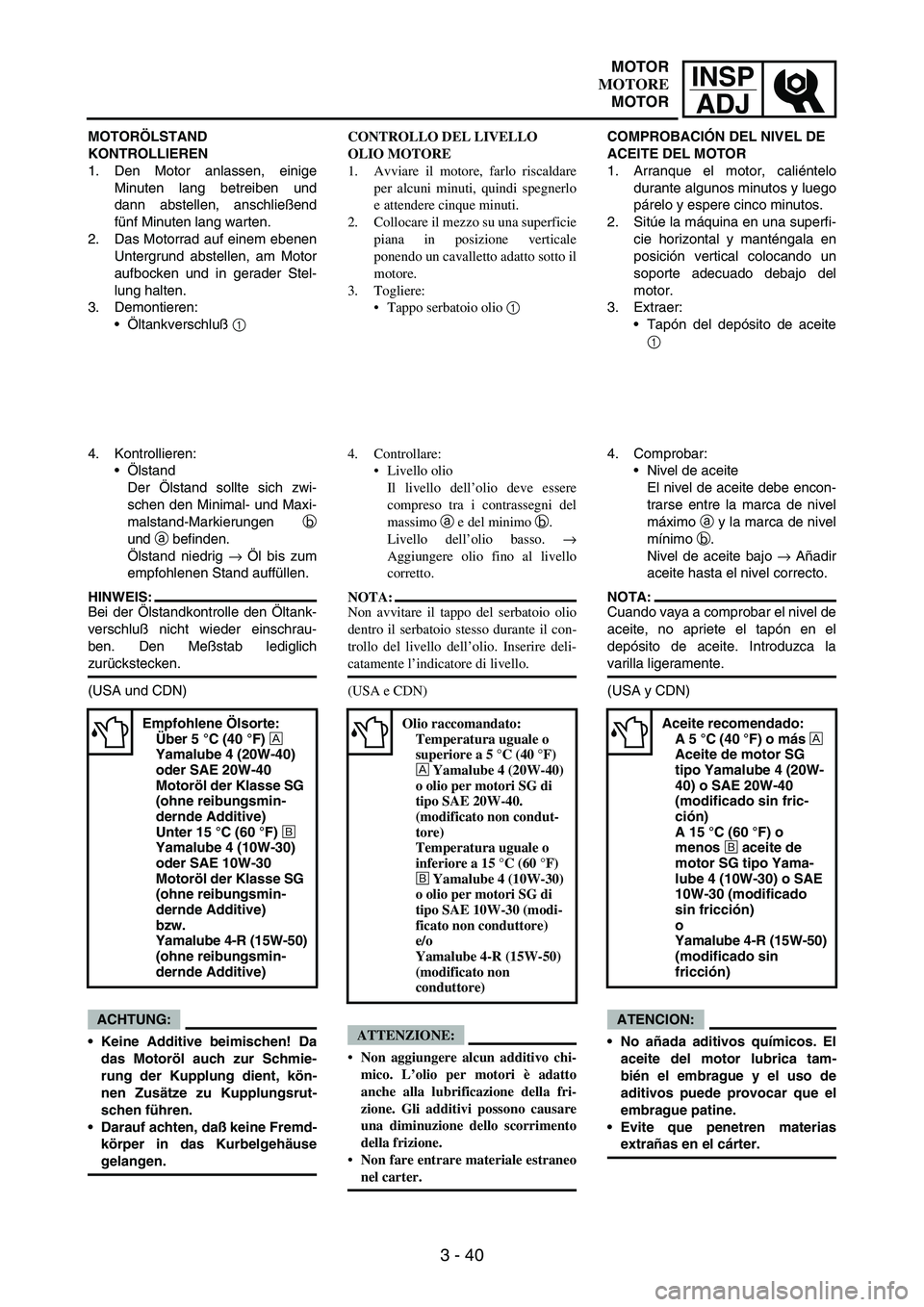 YAMAHA WR 250F 2005 Manuale de Empleo (in Spanish) INSP
ADJ
3 - 40
MOTORÖLSTAND
KONTROLLIEREN
1. Den Motor anlassen, einige
Minuten lang betreiben und
dann abstellen, anschließend
fünf Minuten lang warten.
2. Das Motorrad auf einem ebenen
Untergru YAMAHA WR 250F 2005 Manuale de Empleo (in Spanish) INSP
ADJ
3 - 40
MOTORÖLSTAND
KONTROLLIEREN
1. Den Motor anlassen, einige
Minuten lang betreiben und
dann abstellen, anschließend
fünf Minuten lang warten.
2. Das Motorrad auf einem ebenen
Untergru