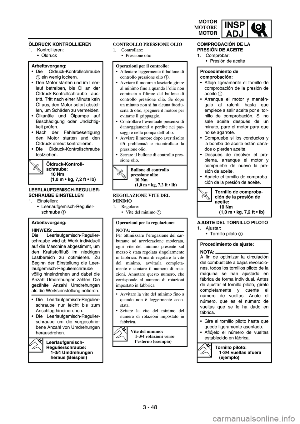 YAMAHA WR 250F 2005 Manuale de Empleo (in Spanish) INSP
ADJ
3 - 48
ÖLDRUCK KONTROLLIEREN
1. Kontrollieren:
Öldruck
LEERLAUFGEMISCH-REGULIER-
SCHRAUBE EINSTELLEN
1. Einstellen:
Leerlaufgemisch-Regulier-
schraube
1 Arbeitsvorgang:
Die Öldruck-Ko YAMAHA WR 250F 2005 Manuale de Empleo (in Spanish) INSP
ADJ
3 - 48
ÖLDRUCK KONTROLLIEREN
1. Kontrollieren:
Öldruck
LEERLAUFGEMISCH-REGULIER-
SCHRAUBE EINSTELLEN
1. Einstellen:
Leerlaufgemisch-Regulier-
schraube
1 Arbeitsvorgang:
Die Öldruck-Ko