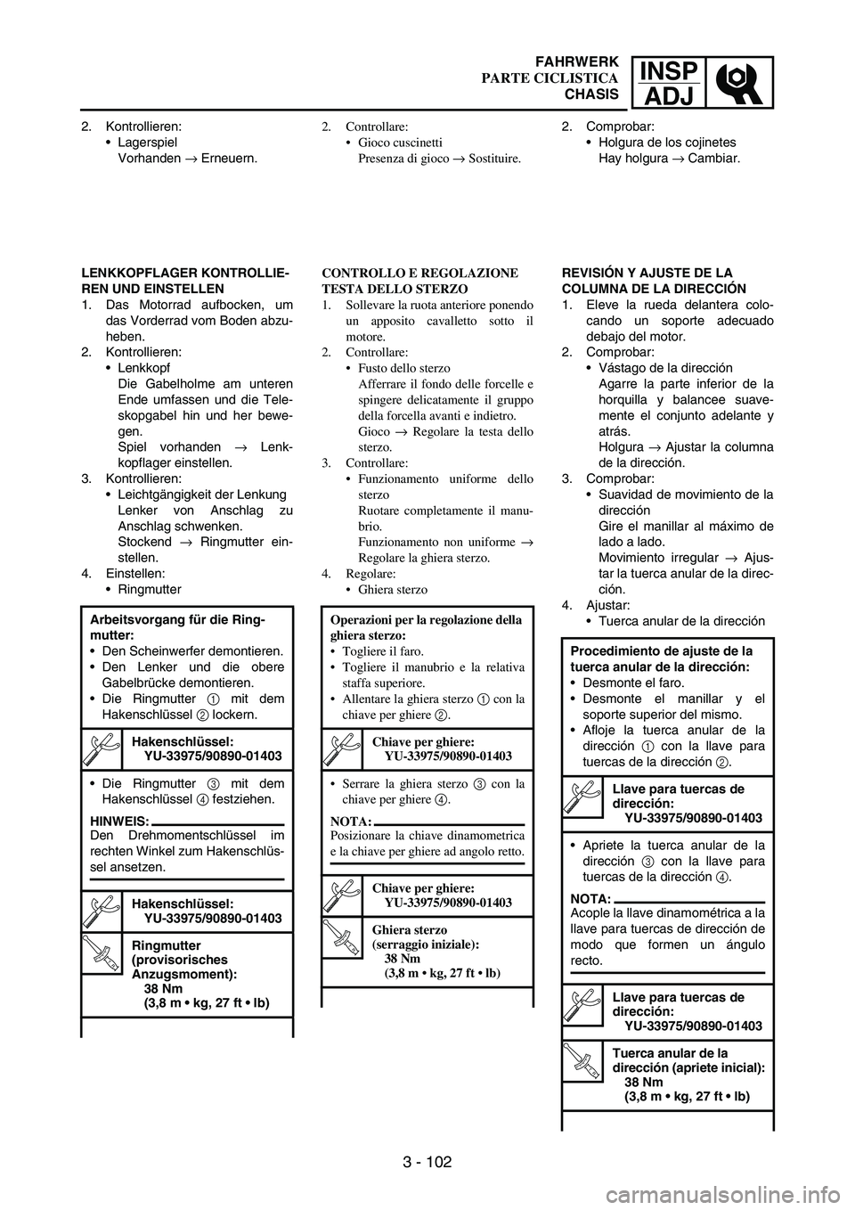 YAMAHA WR 250F 2005 Manuale de Empleo (in Spanish) INSP
ADJ
3 - 102
2. Kontrollieren:
Lagerspiel
Vorhanden
→ Erneuern.
LENKKOPFLAGER KONTROLLIE-
REN UND EINSTELLEN
1. Das Motorrad aufbocken, um
das Vorderrad vom Boden abzu-
heben.
2. Kontrollieren YAMAHA WR 250F 2005 Manuale de Empleo (in Spanish) INSP
ADJ
3 - 102
2. Kontrollieren:
Lagerspiel
Vorhanden
→ Erneuern.
LENKKOPFLAGER KONTROLLIE-
REN UND EINSTELLEN
1. Das Motorrad aufbocken, um
das Vorderrad vom Boden abzu-
heben.
2. Kontrollieren