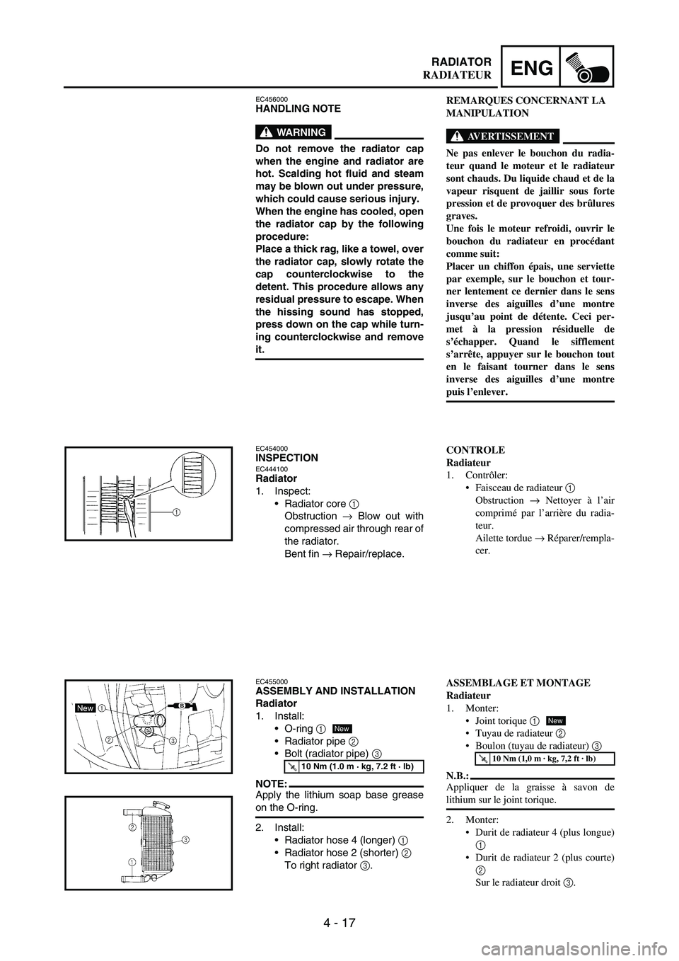 YAMAHA WR 250F 2005 Workshop Manual 4 - 17
ENGRADIATOR
EC456000HANDLING NOTE
WARNING
Do not remove the radiator cap
when the engine and radiator are
hot. Scalding hot fluid and steam
may be blown out under pressure,
which could cause se