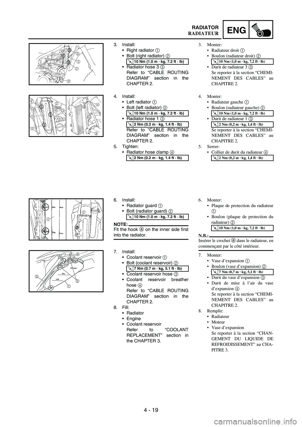 YAMAHA WR 250F 2005 Repair Manual 4 - 19
ENGRADIATOR
3. Install:
Right radiator
1
Bolt (right radiator)
2
Radiator hose 3
3
Refer to “CABLE ROUTING
DIAGRAM” section in the
CHAPTER 2.
T R..10 Nm (1.0 m · kg, 7.2 ft · lb) YAMAHA WR 250F 2005 Repair Manual 4 - 19
ENGRADIATOR
3. Install:
Right radiator
1
Bolt (right radiator)
2
Radiator hose 3
3
Refer to “CABLE ROUTING
DIAGRAM” section in the
CHAPTER 2.
T R..10 Nm (1.0 m · kg, 7.2 ft · lb)