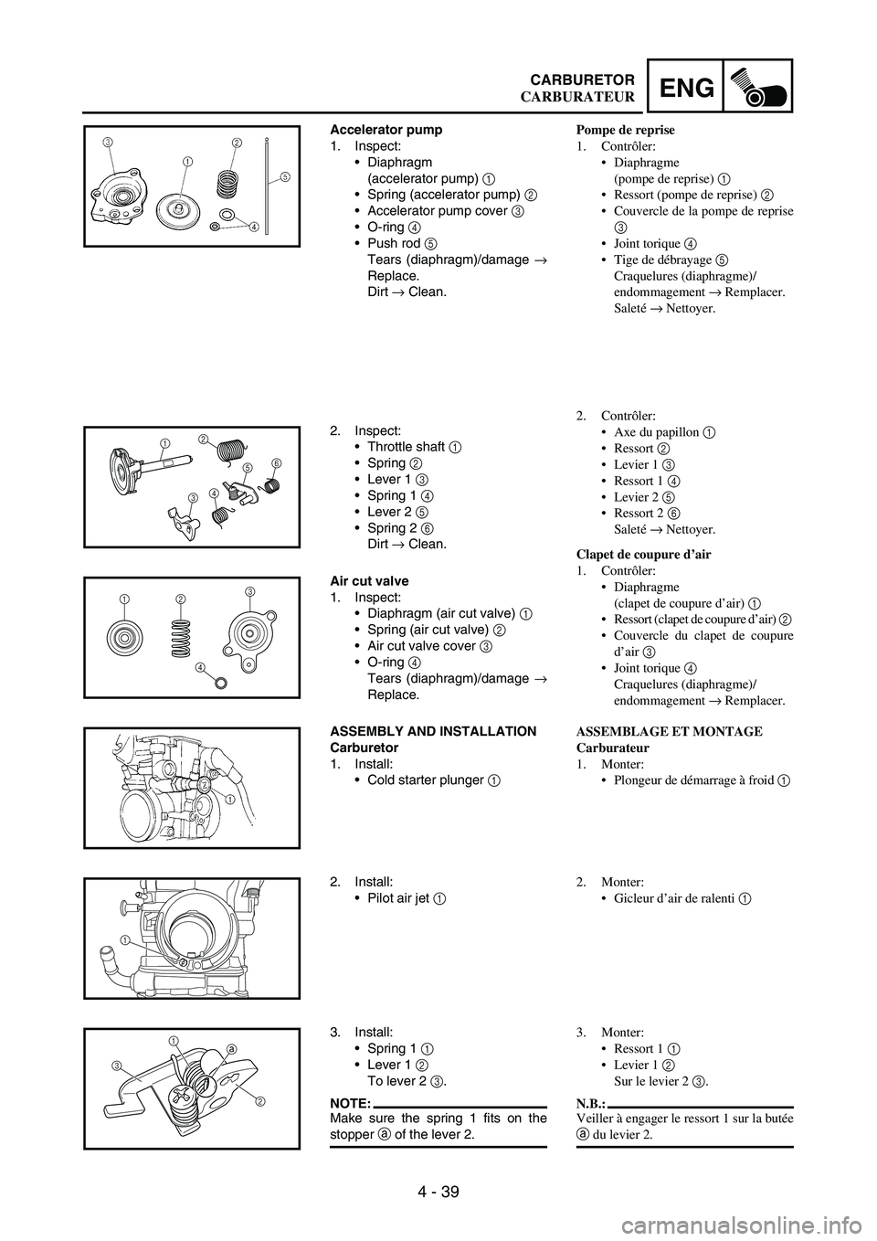 YAMAHA WR 250F 2005 User Guide 4 - 39
ENGCARBURETOR
Accelerator pump
1. Inspect:
Diaphragm
(accelerator pump)
1
Spring (accelerator pump)
2
Accelerator pump cover
3
O-ring
4
Push rod
5
Tears (diaphragm)/damage
→
YAMAHA WR 250F 2005 User Guide 4 - 39
ENGCARBURETOR
Accelerator pump
1. Inspect:
Diaphragm
(accelerator pump)
1
Spring (accelerator pump)
2
Accelerator pump cover
3
O-ring
4
Push rod
5
Tears (diaphragm)/damage
→