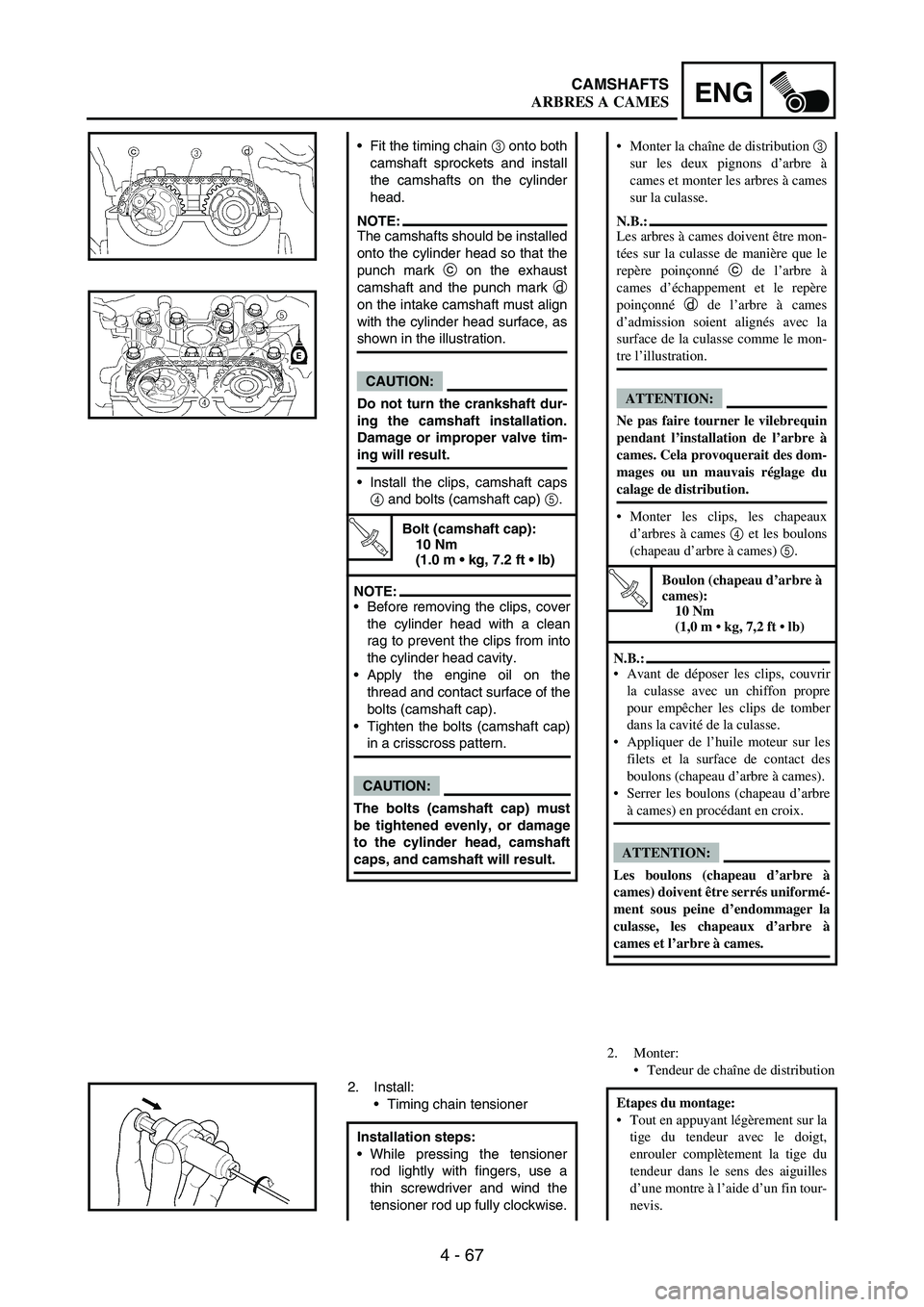 YAMAHA WR 250F 2005 Owners Manual 4 - 67
ENGCAMSHAFTS
Fit the timing chain
3 onto both
camshaft sprockets and install
the camshafts on the cylinder
head.
NOTE:The camshafts should be installed
onto the cylinder head so that the
punc YAMAHA WR 250F 2005 Owners Manual 4 - 67
ENGCAMSHAFTS
Fit the timing chain
3 onto both
camshaft sprockets and install
the camshafts on the cylinder
head.
NOTE:The camshafts should be installed
onto the cylinder head so that the
punc