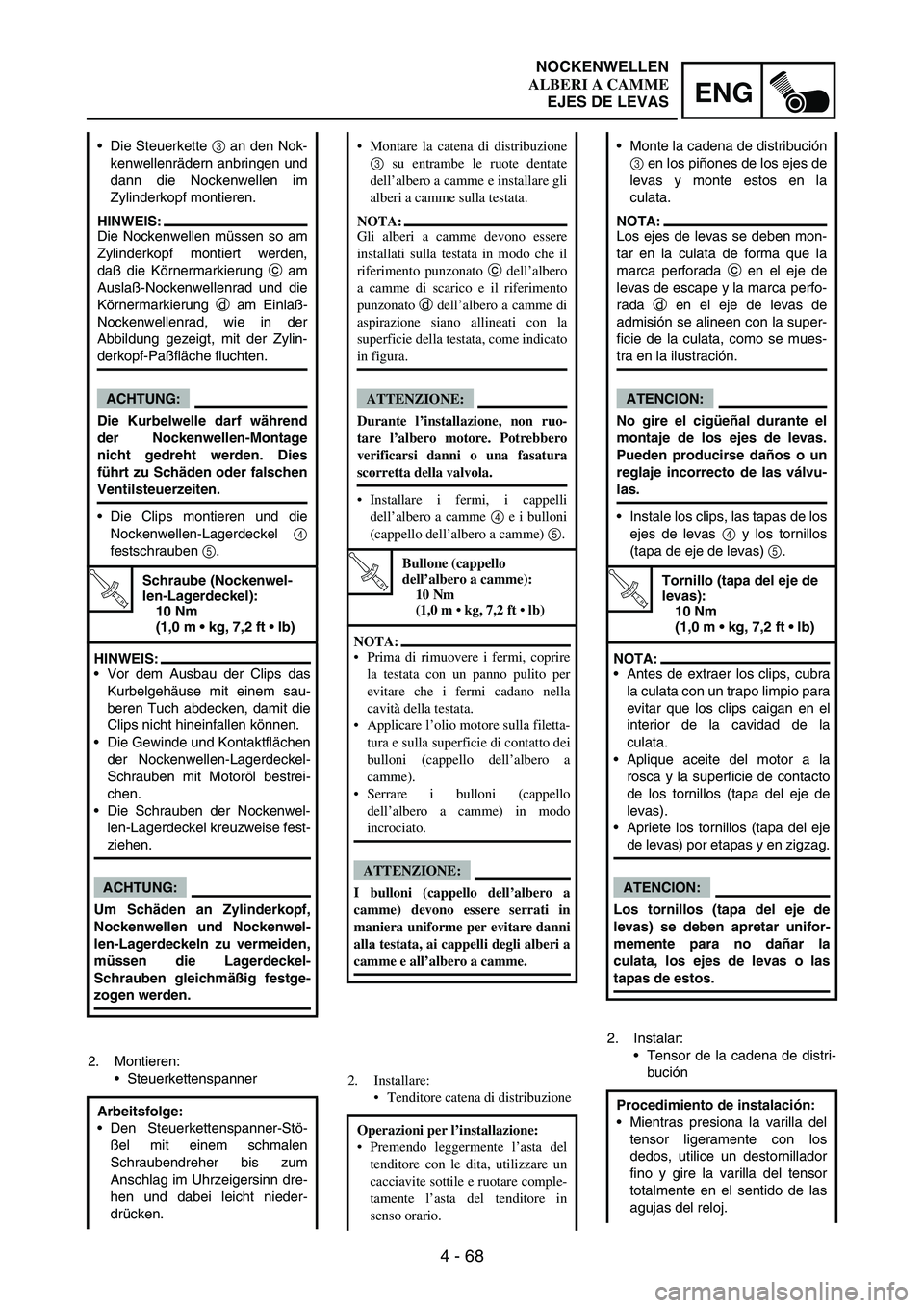 YAMAHA WR 250F 2005 Manuale de Empleo (in Spanish) 4 - 68
ENG
2. Montieren:
Steuerkettenspanner Die Steuerkette
3 an den Nok-
kenwellenrädern anbringen und
dann die Nockenwellen im
Zylinderkopf montieren.
HINWEIS:
Die Nockenwellen müssen so am
Zy YAMAHA WR 250F 2005 Manuale de Empleo (in Spanish) 4 - 68
ENG
2. Montieren:
Steuerkettenspanner Die Steuerkette
3 an den Nok-
kenwellenrädern anbringen und
dann die Nockenwellen im
Zylinderkopf montieren.
HINWEIS:
Die Nockenwellen müssen so am
Zy