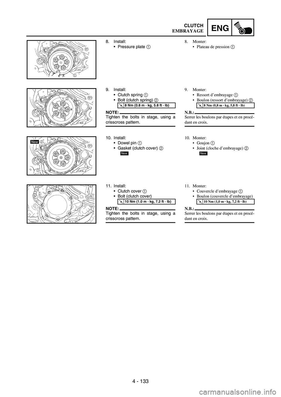 YAMAHA WR 250F 2005 Owners Manual 4 - 133
ENGCLUTCH
8. Install:
Pressure plate
1
9. Install:
Clutch spring
1
Bolt (clutch spring)
2
NOTE:Tighten the bolts in stage, using a
crisscross pattern.
T R..8 Nm (0.8 m · kg, 5.8 ft  YAMAHA WR 250F 2005 Owners Manual 4 - 133
ENGCLUTCH
8. Install:
Pressure plate
1
9. Install:
Clutch spring
1
Bolt (clutch spring)
2
NOTE:Tighten the bolts in stage, using a
crisscross pattern.
T R..8 Nm (0.8 m · kg, 5.8 ft Â