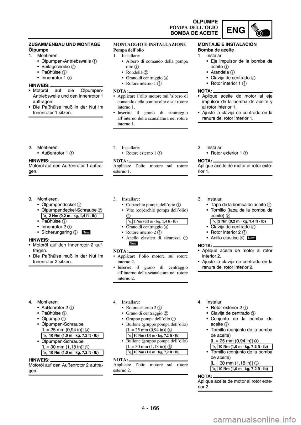 YAMAHA WR 250F 2005 Owners Manual 4 - 166
ENG
ZUSAMMENBAU UND MONTAGE
Ölpumpe
1. Montieren:
Ölpumpen-Antriebswelle
1
Beilagscheibe
2
Paßhülse
3
Innenrotor 1
4
HINWEIS:
Motoröl auf die Ölpumpen-
Antriebswelle und den YAMAHA WR 250F 2005 Owners Manual 4 - 166
ENG
ZUSAMMENBAU UND MONTAGE
Ölpumpe
1. Montieren:
Ölpumpen-Antriebswelle
1
Beilagscheibe
2
Paßhülse
3
Innenrotor 1
4
HINWEIS:
Motoröl auf die Ölpumpen-
Antriebswelle und den