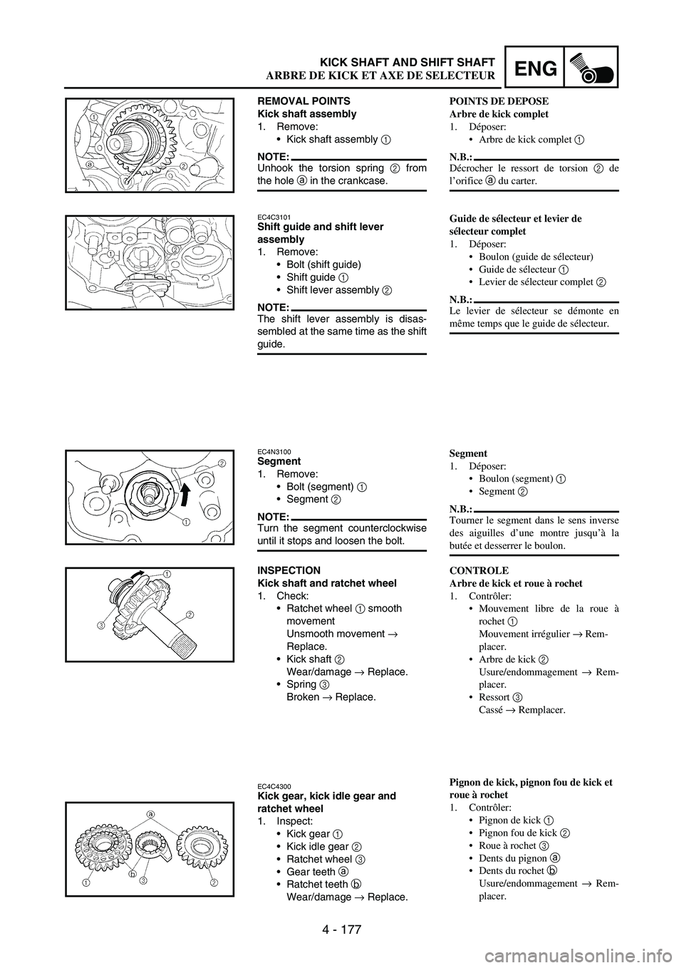 YAMAHA WR 250F 2005 Owners Manual 4 - 177
ENGKICK SHAFT AND SHIFT SHAFT
REMOVAL POINTS
Kick shaft assembly
1. Remove:
Kick shaft assembly
1
NOTE:Unhook the torsion spring
2 from
the hole
a in the crankcase.
EC4C3101Shift guide an YAMAHA WR 250F 2005 Owners Manual 4 - 177
ENGKICK SHAFT AND SHIFT SHAFT
REMOVAL POINTS
Kick shaft assembly
1. Remove:
Kick shaft assembly
1
NOTE:Unhook the torsion spring
2 from
the hole
a in the crankcase.
EC4C3101Shift guide an
