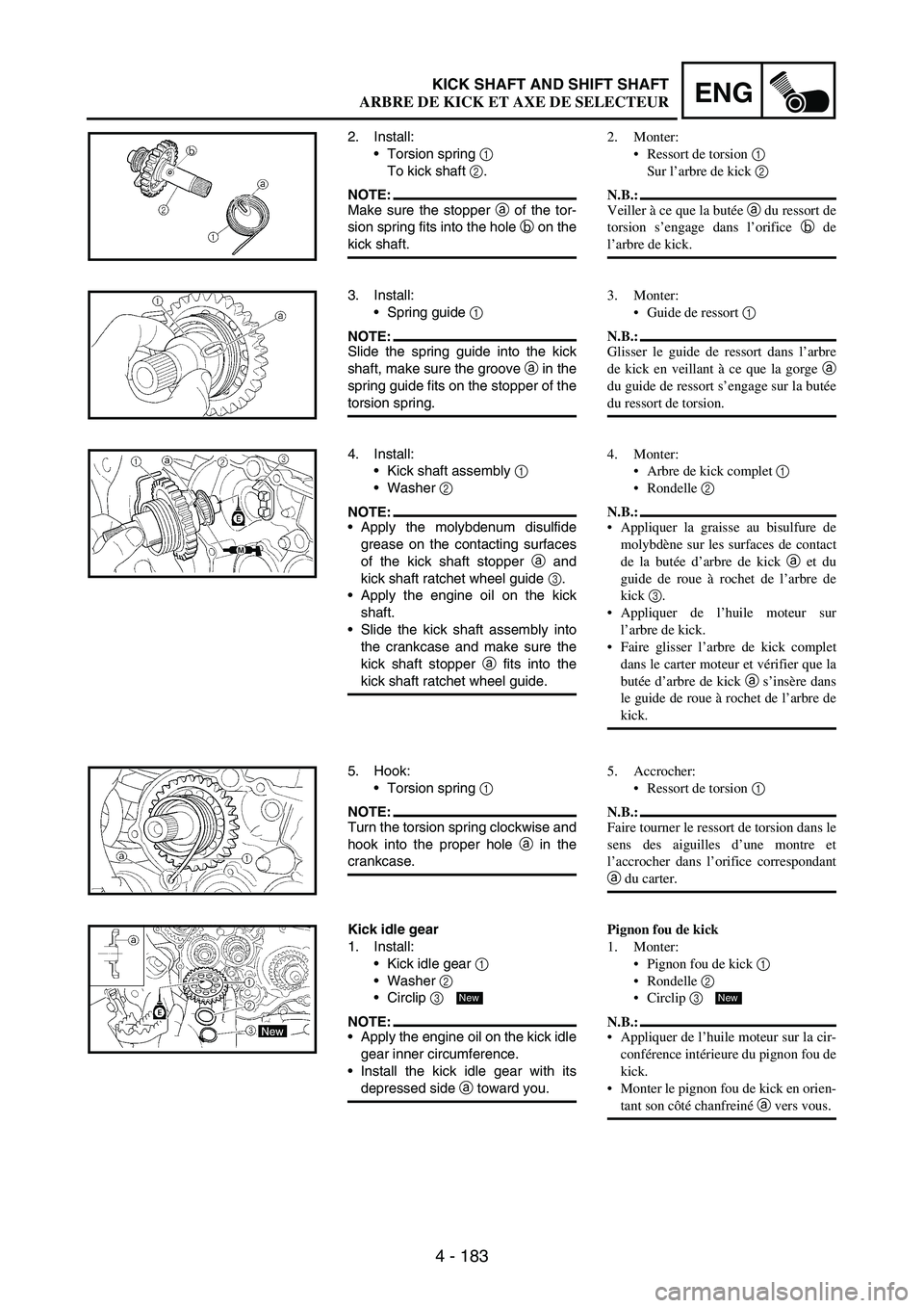 YAMAHA WR 250F 2005  Notices Demploi (in French) 4 - 183
ENGKICK SHAFT AND SHIFT SHAFT
2. Install:
Torsion spring 
1 
To kick shaft 
2.
NOTE:Make sure the stopper 
a of the tor-
sion spring fits into the hole 
b on the
kick shaft.
3. Install:
Spri