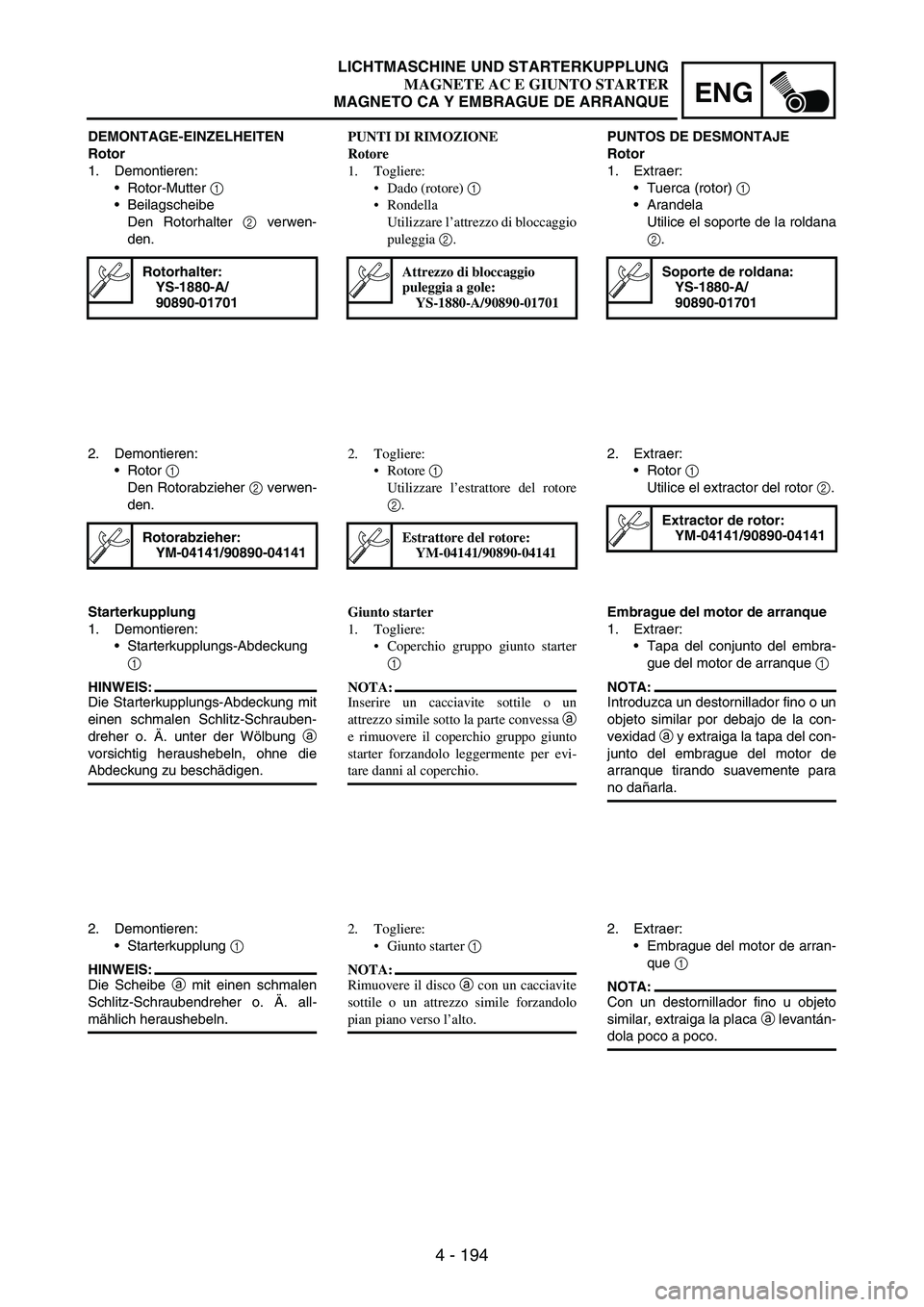 YAMAHA WR 250F 2005 Owners Manual 4 - 194
ENG
DEMONTAGE-EINZELHEITEN
Rotor
1. Demontieren:
Rotor-Mutter
1
Beilagscheibe
Den Rotorhalter
2 verwen-
den.
Rotorhalter:
YS-1880-A/
90890-01701
2. Demontieren:
Rotor
1
Den Rotorabzieh YAMAHA WR 250F 2005 Owners Manual 4 - 194
ENG
DEMONTAGE-EINZELHEITEN
Rotor
1. Demontieren:
Rotor-Mutter
1
Beilagscheibe
Den Rotorhalter
2 verwen-
den.
Rotorhalter:
YS-1880-A/
90890-01701
2. Demontieren:
Rotor
1
Den Rotorabzieh