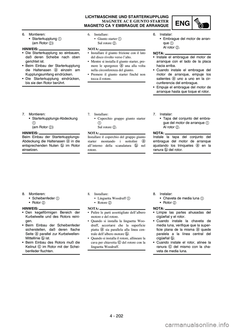 YAMAHA WR 250F 2005 Owners Manual 4 - 202
ENG
6. Montieren:
Starterkupplung
1
(am Rotor
2)
HINWEIS:
Die Starterkupplung so einbauen,
daß deren Scheibe nach oben
gerichtet ist.
Beim Einbau der Starterkupplung
die Haltenasen
a e YAMAHA WR 250F 2005 Owners Manual 4 - 202
ENG
6. Montieren:
Starterkupplung
1
(am Rotor
2)
HINWEIS:
Die Starterkupplung so einbauen,
daß deren Scheibe nach oben
gerichtet ist.
Beim Einbau der Starterkupplung
die Haltenasen
a e
